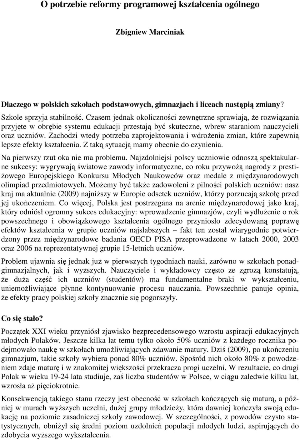 Zachodzi wtedy potrzeba zaprojektowania i wdroŝenia zmian, które zapewnią lepsze efekty kształcenia. Z taką sytuacją mamy obecnie do czynienia. Na pierwszy rzut oka nie ma problemu.
