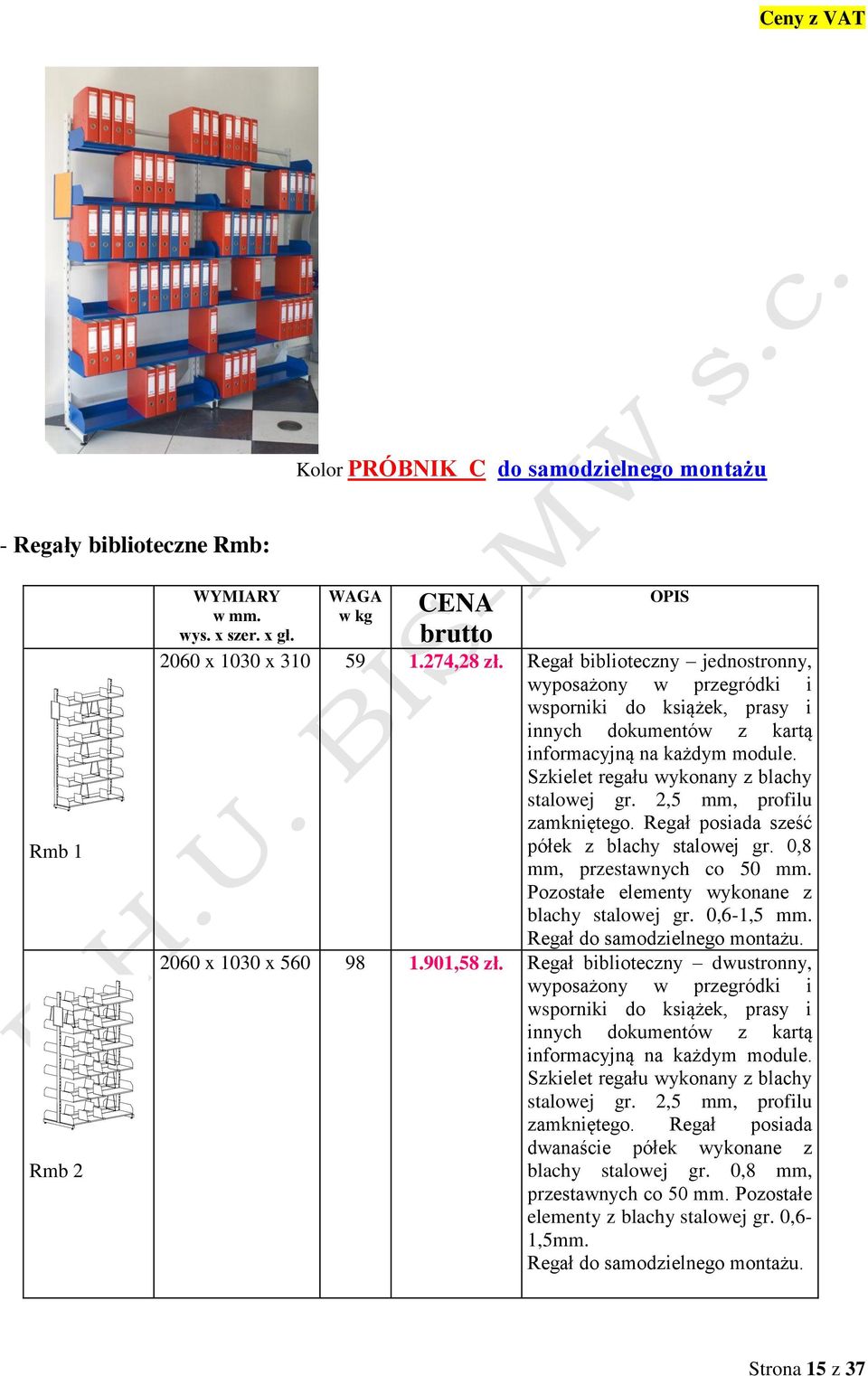 2,5 mm, profilu zamkniętego. Regał posiada sześć półek z blachy stalowej gr. 0,8 mm, przestawnych co 50 mm. Pozostałe elementy wykonane z blachy stalowej gr. 0,6-1,5 mm.