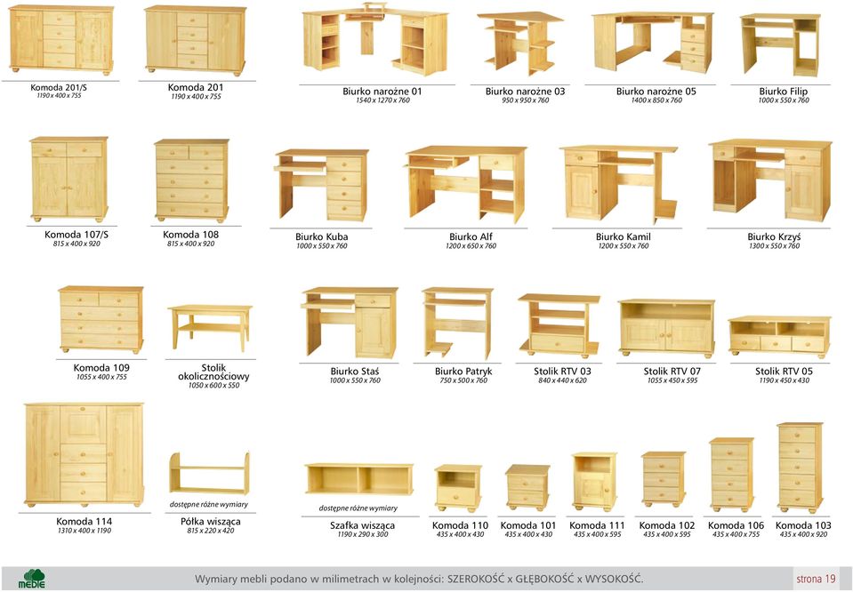 Stolik okolicznościowy 1050 x 600 x 550 Biurko Staś 1000 x 550 x 760 Biurko Patryk 750 x 500 x 760 Stolik RTV 03 840 x 440 x 620 Stolik RTV 07 1055 x 450 x 595 Stolik RTV 05 1190 x 450 x 430 Komoda