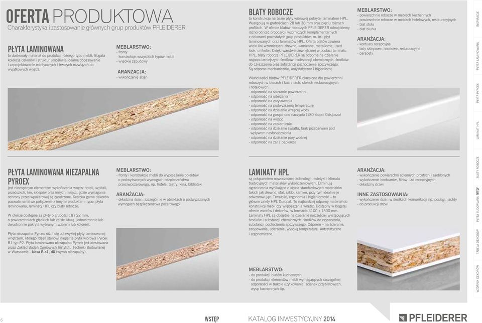 LAMINOWANA NIEZAPALNA PYROEX jest niezbędnym elementem wykończenia wnętrz hoteli, szpitali, przedszkoli, kin, sklepów oraz innych miejsc, gdzie wymagania ochrony przeciwpożarowej są zaostrzone.