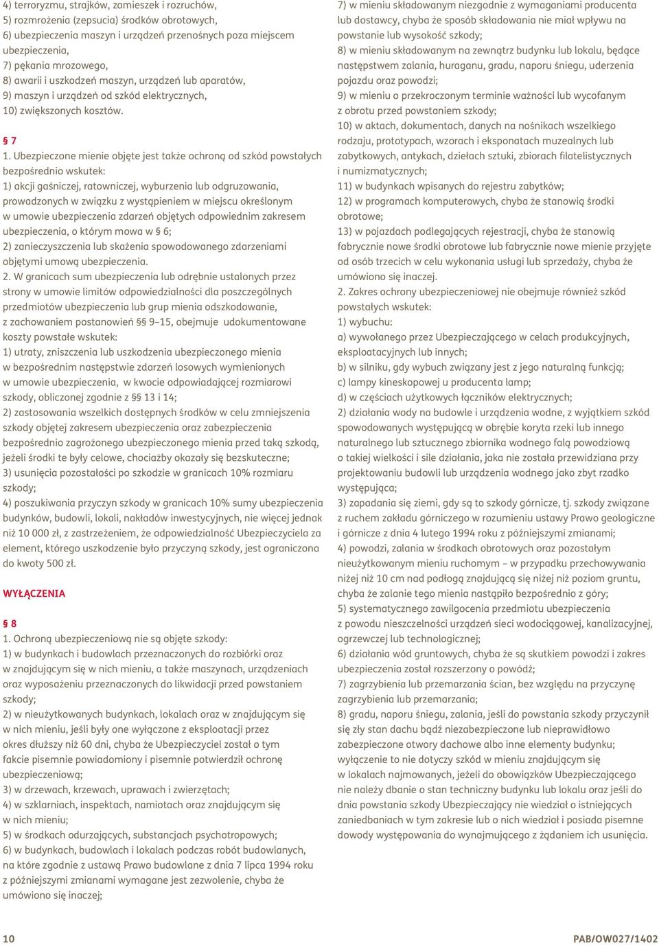 Ubezpieczone mienie objęte jest także ochroną od szkód powstałych bezpośrednio wskutek: 1) akcji gaśniczej, ratowniczej, wyburzenia lub odgruzowania, prowadzonych w związku z wystąpieniem w miejscu