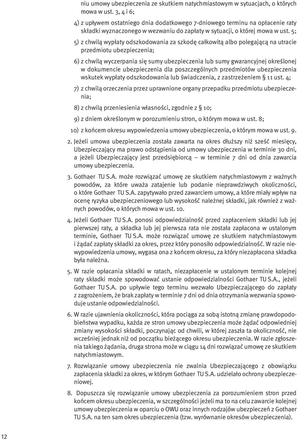 5; 5) z chwilą wypłaty odszkodowania za szkodę całkowitą albo polegającą na utracie przedmiotu ubezpieczenia; 6) z chwilą wyczerpania się sumy ubezpieczenia lub sumy gwarancyjnej określonej w