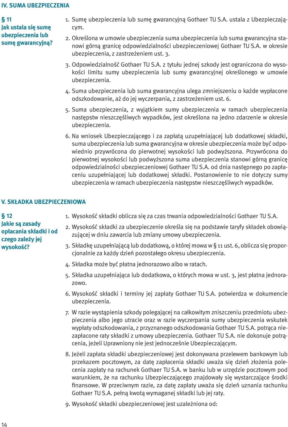 3. Odpowiedzialność Gothaer TU S.A. z tytułu jednej szkody jest ograniczona do wysokości limitu sumy ubezpieczenia lub sumy gwarancyjnej określonego w umowie ubezpieczenia. 4.