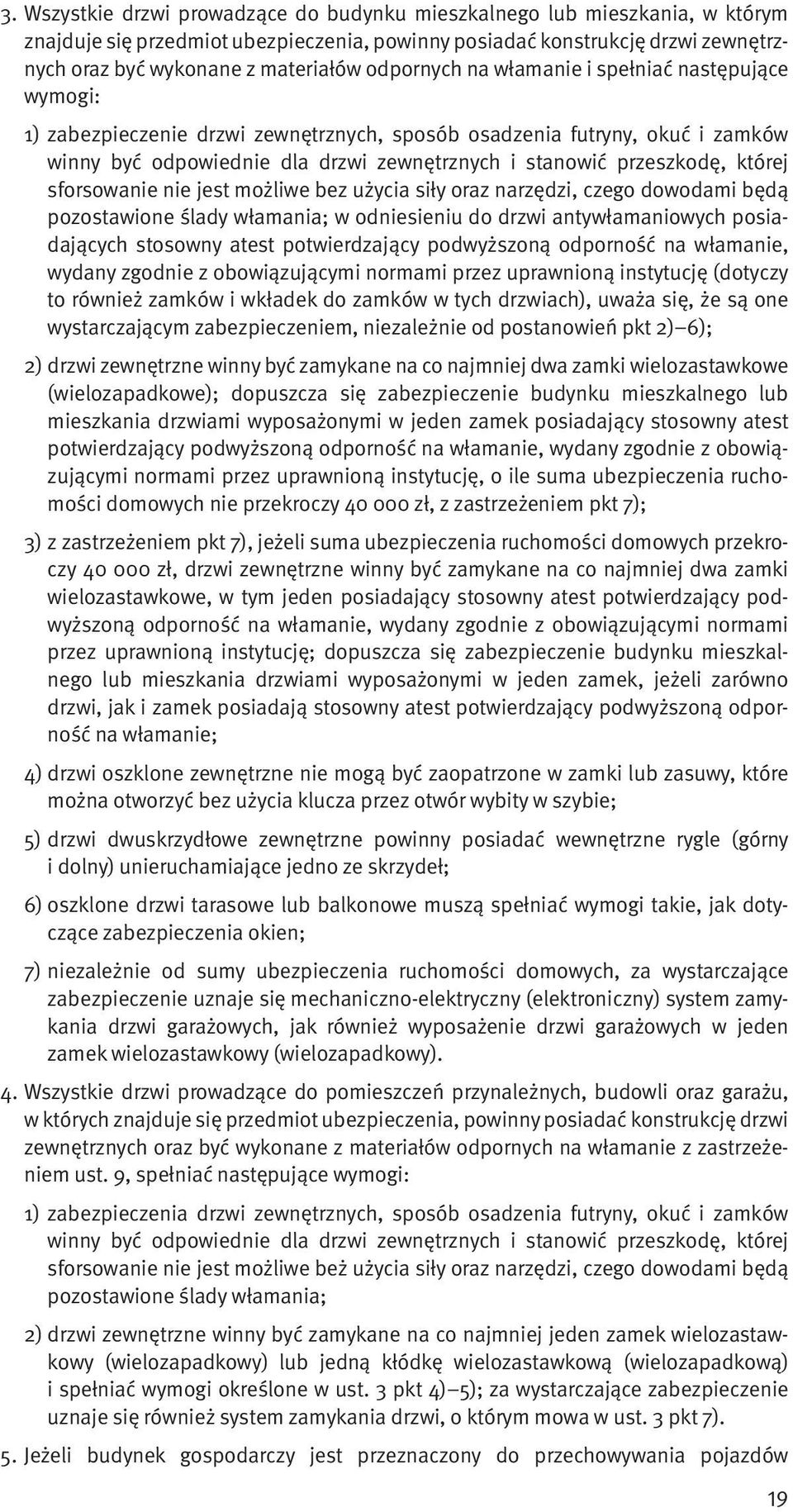 której sforsowanie nie jest możliwe bez użycia siły oraz narzędzi, czego dowodami będą pozostawione ślady włamania; w odniesieniu do drzwi antywłamaniowych posiadających stosowny atest potwierdzający