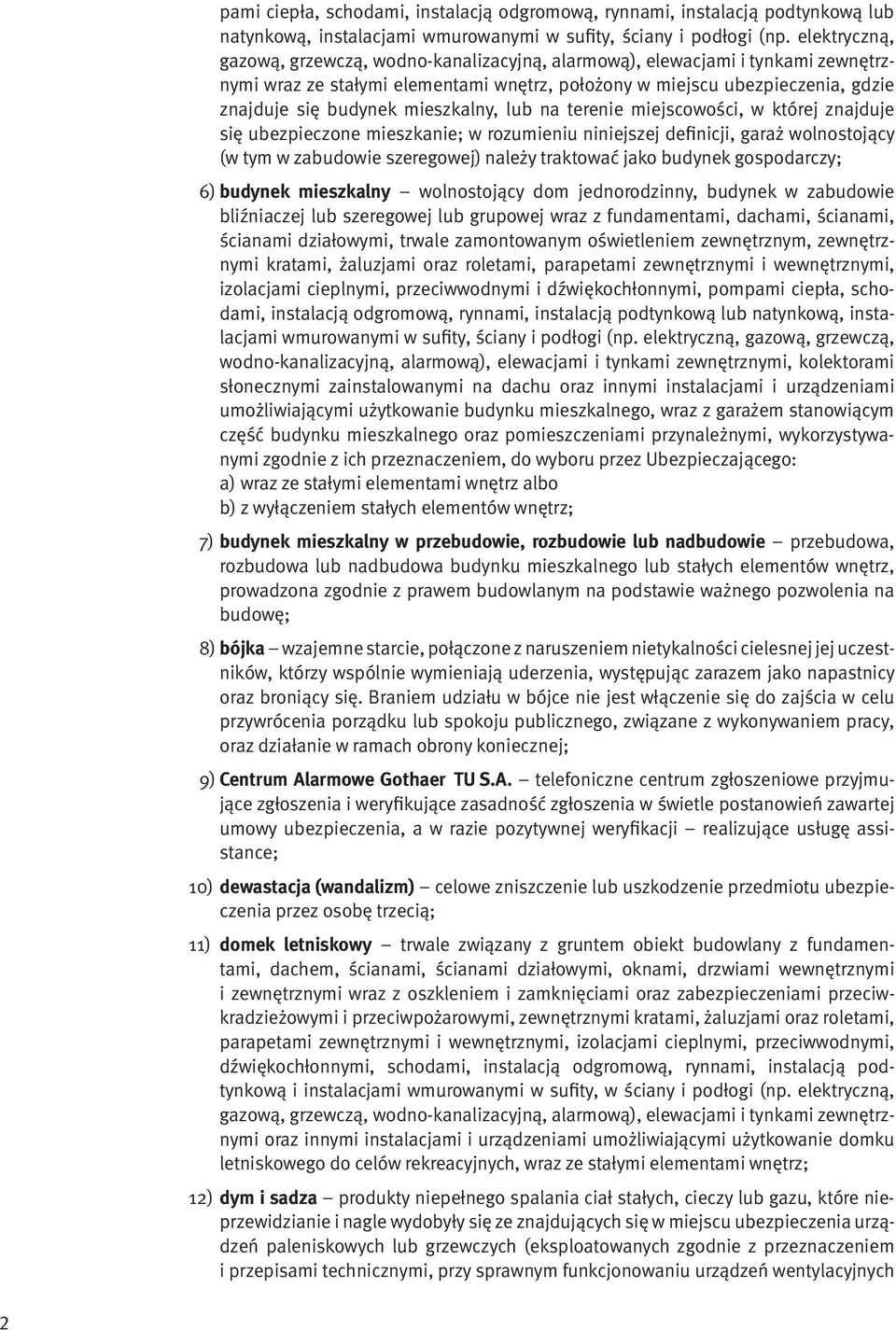 mieszkalny, lub na terenie miejscowości, w której znajduje się ubezpieczone mieszkanie; w rozumieniu niniejszej definicji, garaż wolnostojący (w tym w zabudowie szeregowej) należy traktować jako