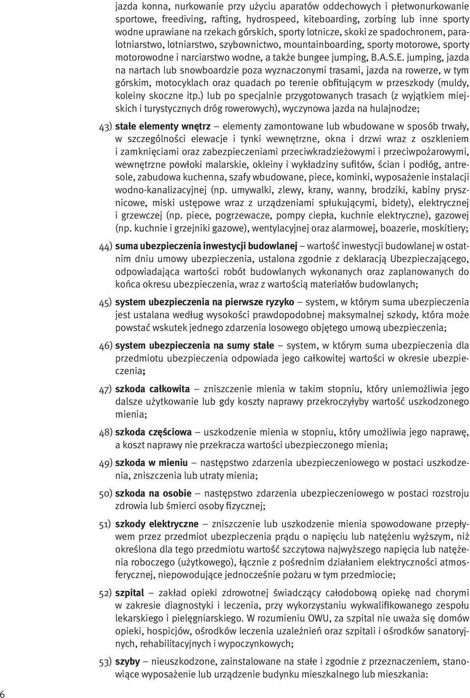 jumping, jazda na nartach lub snowboardzie poza wyznaczonymi trasami, jazda na rowerze, w tym górskim, motocyklach oraz quadach po terenie obfitującym w przeszkody (muldy, koleiny skoczne itp.