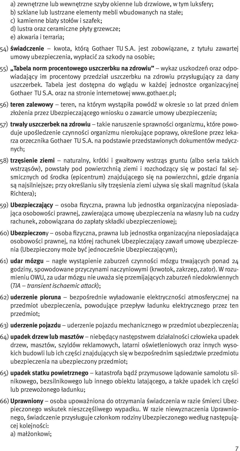 jest zobowiązane, z tytułu zawartej umowy ubezpieczenia, wypłacić za szkody na osobie; 55) Tabela norm procentowego uszczerbku na zdrowiu wykaz uszkodzeń oraz odpowiadający im procentowy przedział