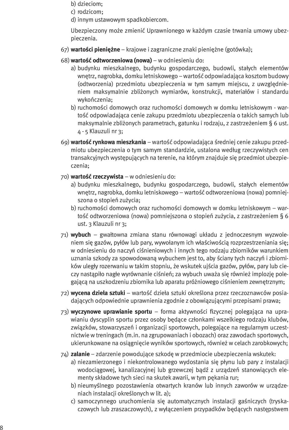 wnętrz, nagrobka, domku letniskowego wartość odpowiadająca kosztom budowy (odtworzenia) przedmiotu ubezpieczenia w tym samym miejscu, z uwzględnieniem maksymalnie zbliżonych wymiarów, konstrukcji,