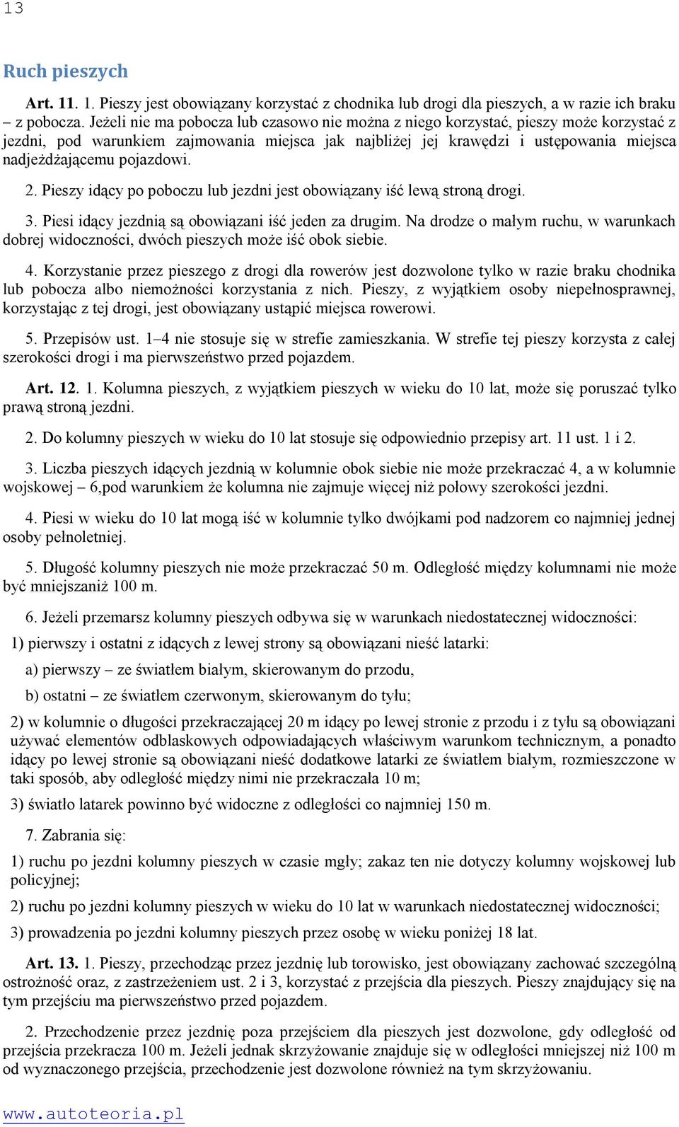 pojazdowi. 2. Pieszy idący po poboczu lub jezdni jest obowiązany iść lewą stroną drogi. 3. Piesi idący jezdnią są obowiązani iść jeden za drugim.