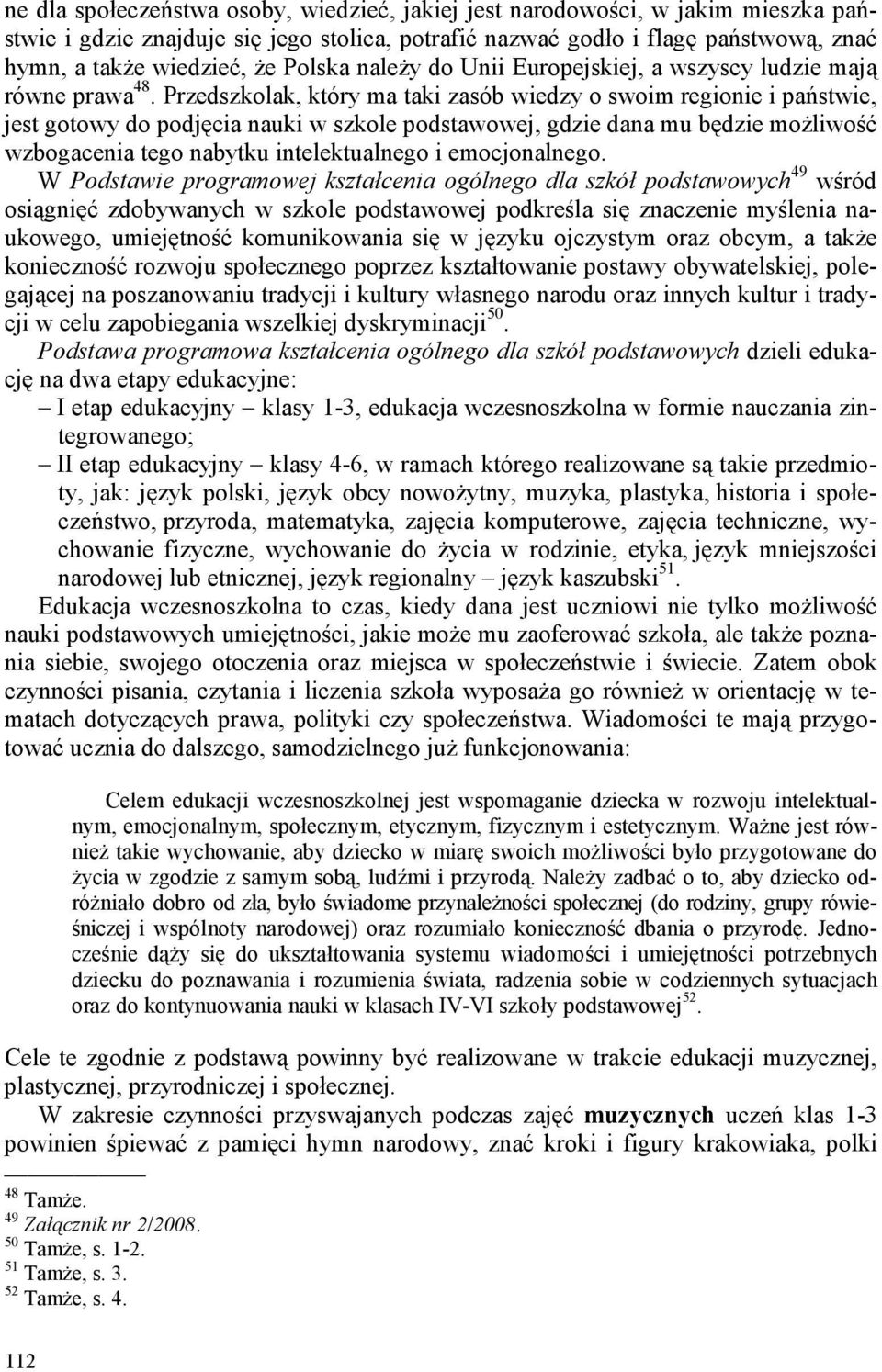 Przedszkolak, który ma taki zasób wiedzy o swoim regionie i państwie, jest gotowy do podjęcia nauki w szkole podstawowej, gdzie dana mu będzie możliwość wzbogacenia tego nabytku intelektualnego i