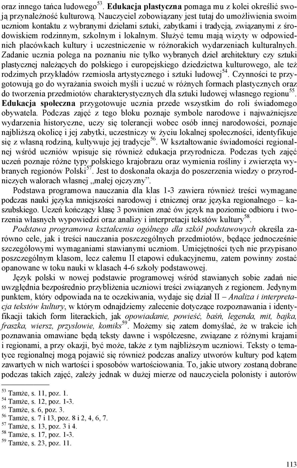 Służyć temu mają wizyty w odpowiednich placówkach kultury i uczestniczenie w różnorakich wydarzeniach kulturalnych.