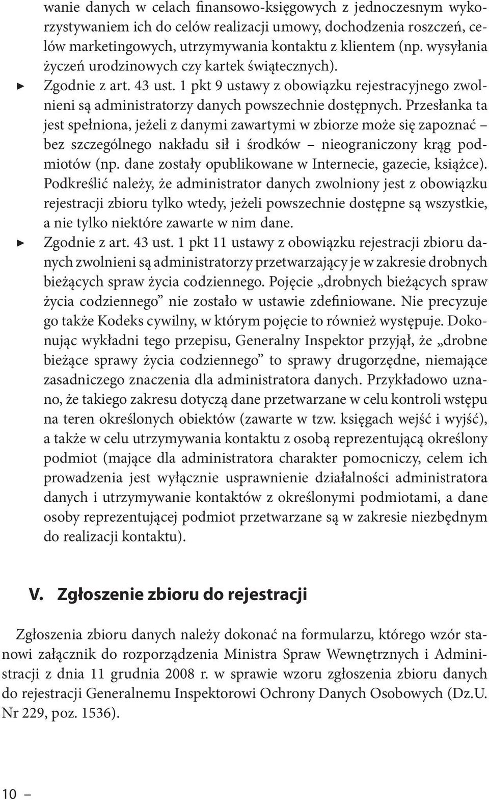 Przesłanka ta jest spełniona, jeżeli z danymi zawartymi w zbiorze może się zapoznać bez szczególnego nakładu sił i środków nieograniczony krąg podmiotów (np.