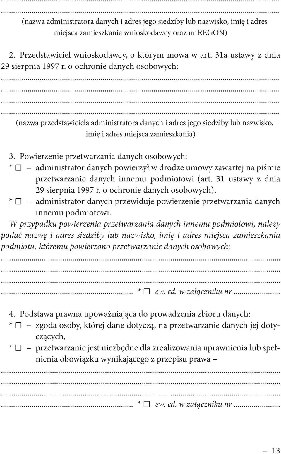 Powierzenie przetwarzania danych osobowych: * administrator danych powierzył w drodze umowy zawartej na piśmie przetwarzanie danych innemu podmiotowi (art. 31 ustawy z dnia 29 sierpnia 1997 r.