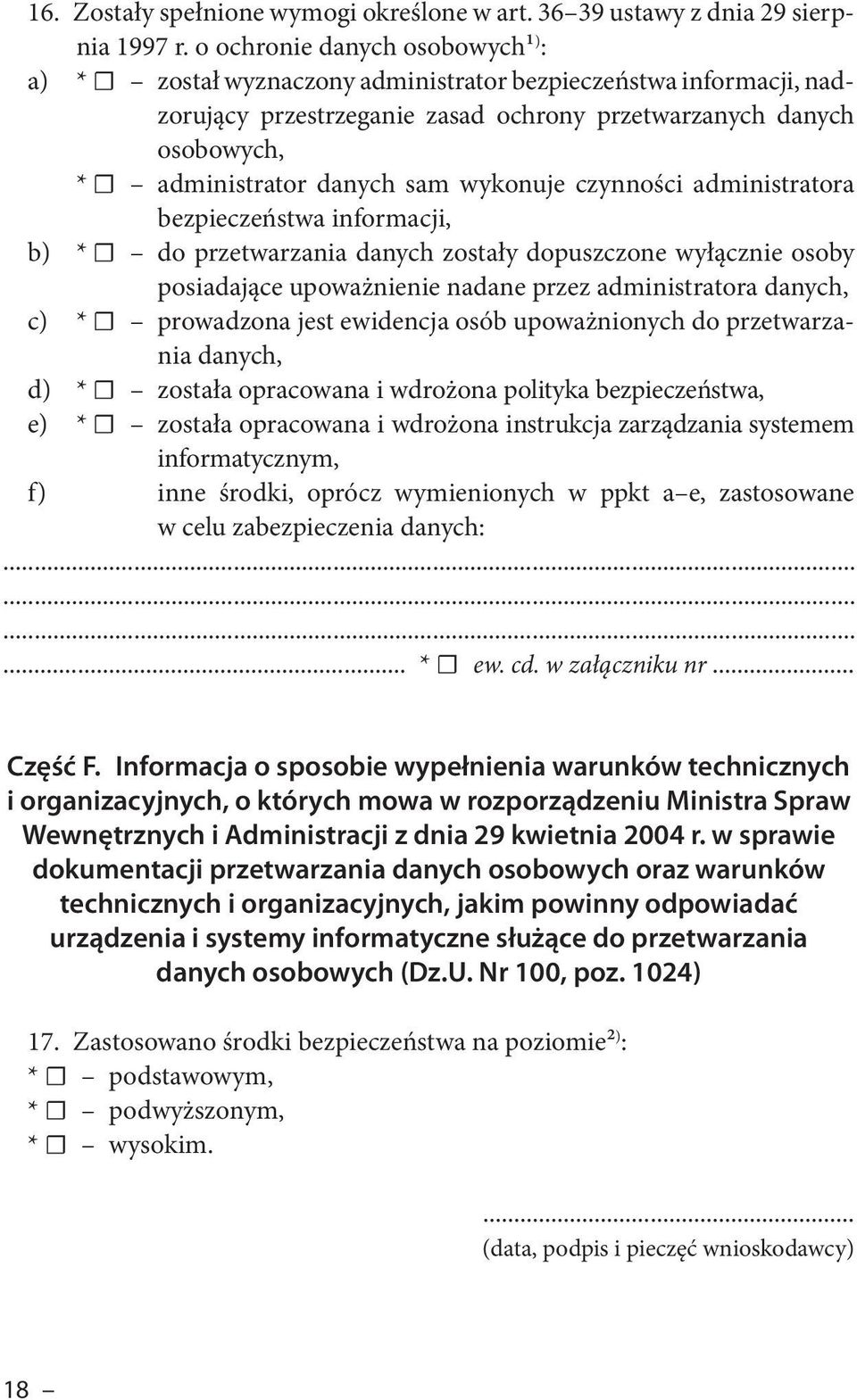 wykonuje czynności administratora bezpieczeństwa informacji, b) * do przetwarzania danych zostały dopuszczone wyłącznie osoby posiadające upoważnienie nadane przez administratora danych, c) *