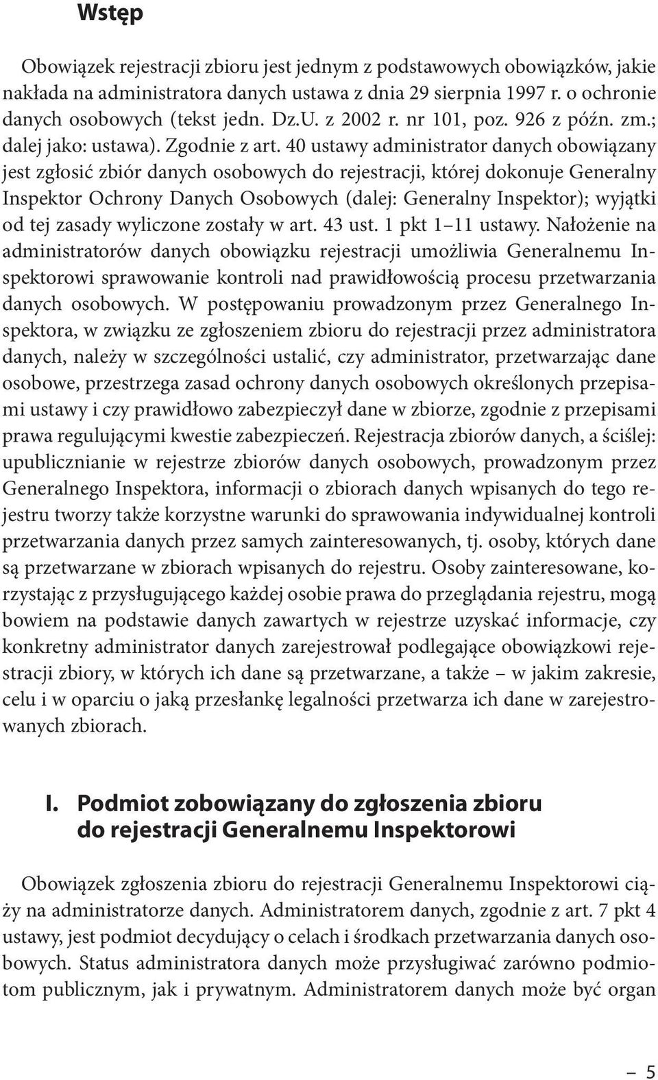 40 ustawy administrator danych obowiązany jest zgłosić zbiór danych osobowych do rejestracji, której dokonuje Generalny Inspektor Ochrony Danych Osobowych (dalej: Generalny Inspektor); wyjątki od tej