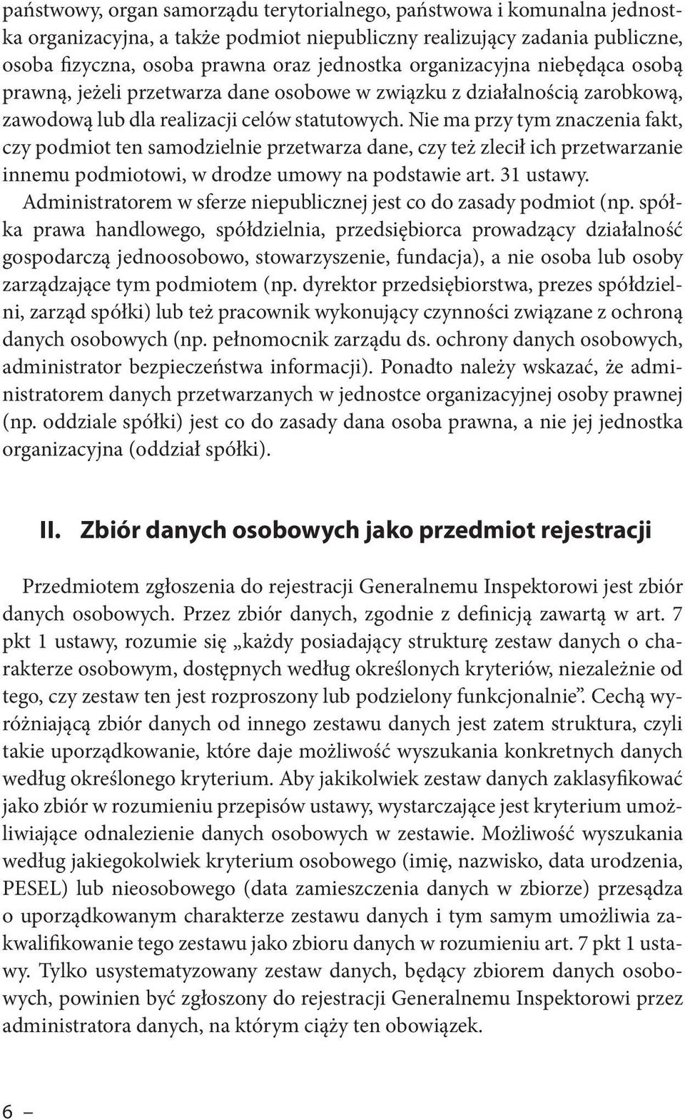 Nie ma przy tym znaczenia fakt, czy podmiot ten samodzielnie przetwarza dane, czy też zlecił ich przetwarzanie innemu podmiotowi, w drodze umowy na podstawie art. 31 ustawy.