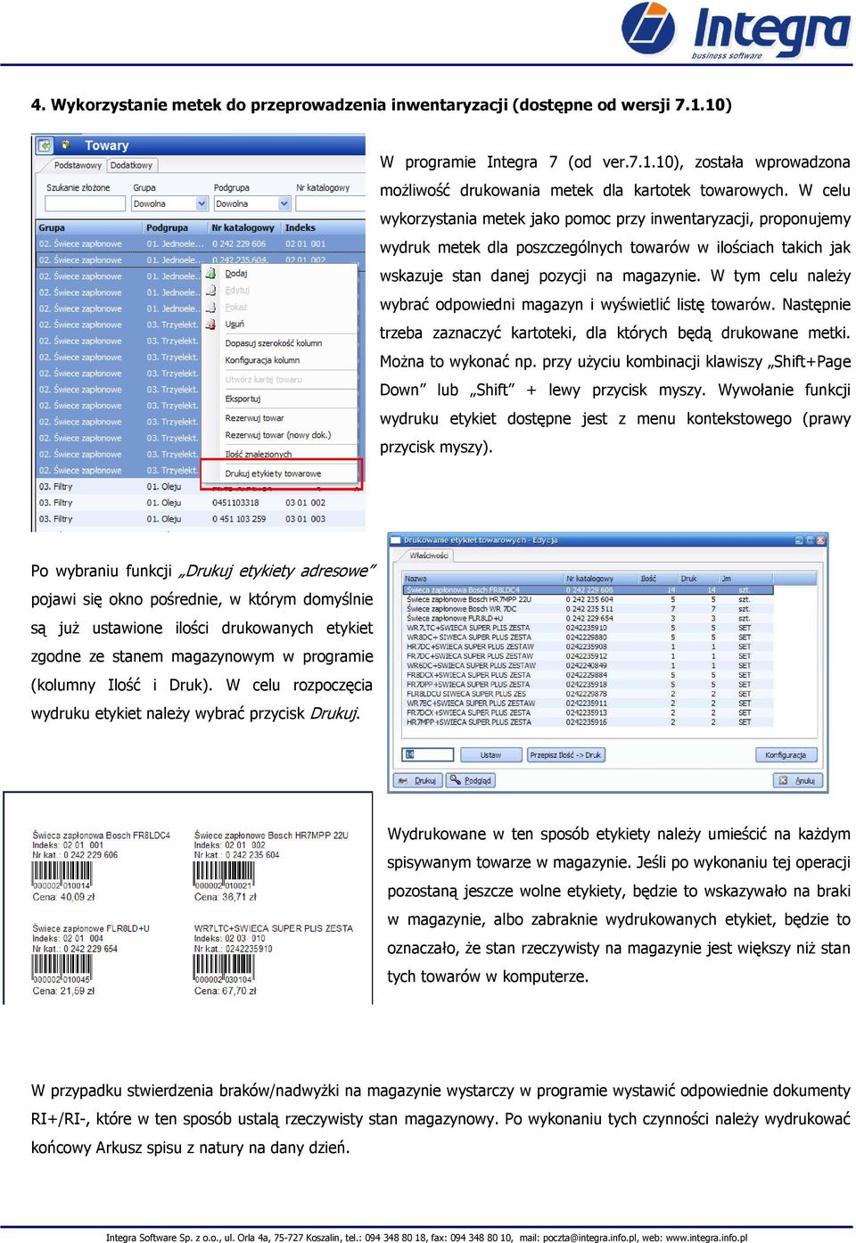 W tym celu naleŝy wybrać odpowiedni magazyn i wyświetlić listę towarów. Następnie trzeba zaznaczyć kartoteki, dla których będą drukowane metki. MoŜna to wykonać np.