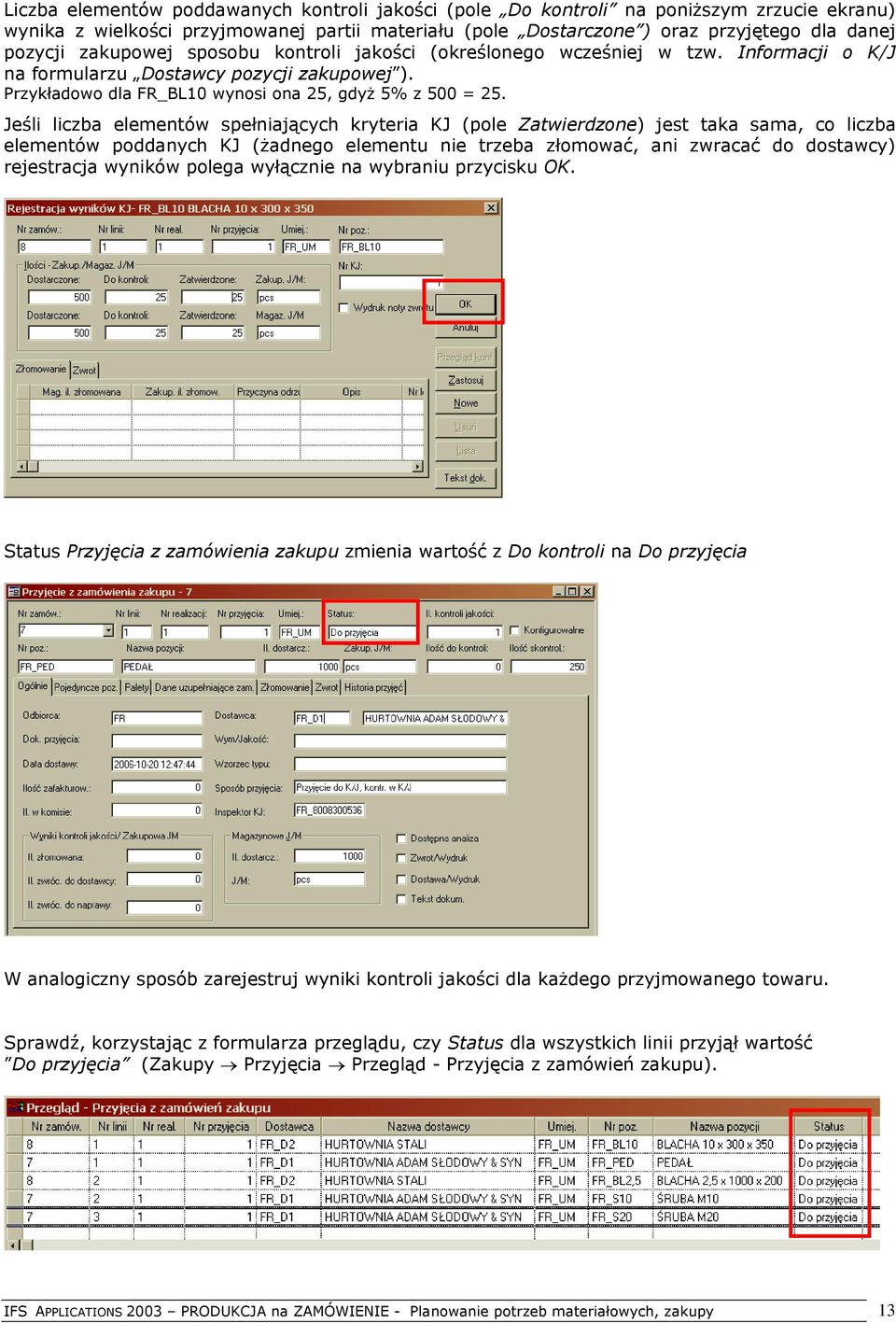 Jeśli liczba elementów spełniających kryteria KJ (pole Zatwierdzone) jest taka sama, co liczba elementów poddanych KJ (żadnego elementu nie trzeba złomować, ani zwracać do dostawcy) rejestracja