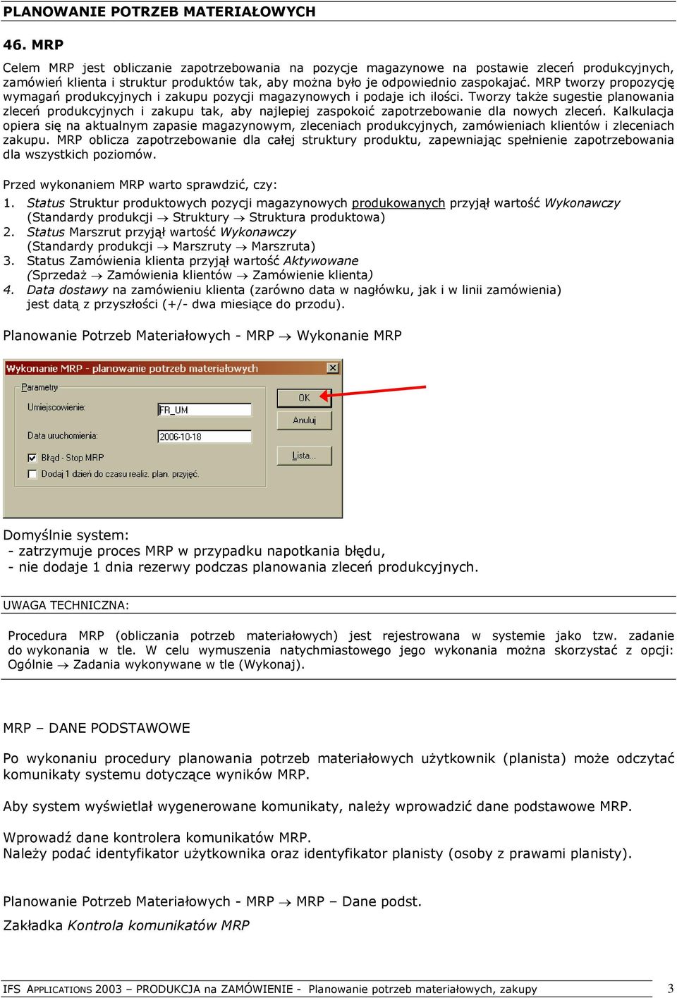 MRP tworzy propozycję wymagań produkcyjnych i zakupu pozycji magazynowych i podaje ich ilości.