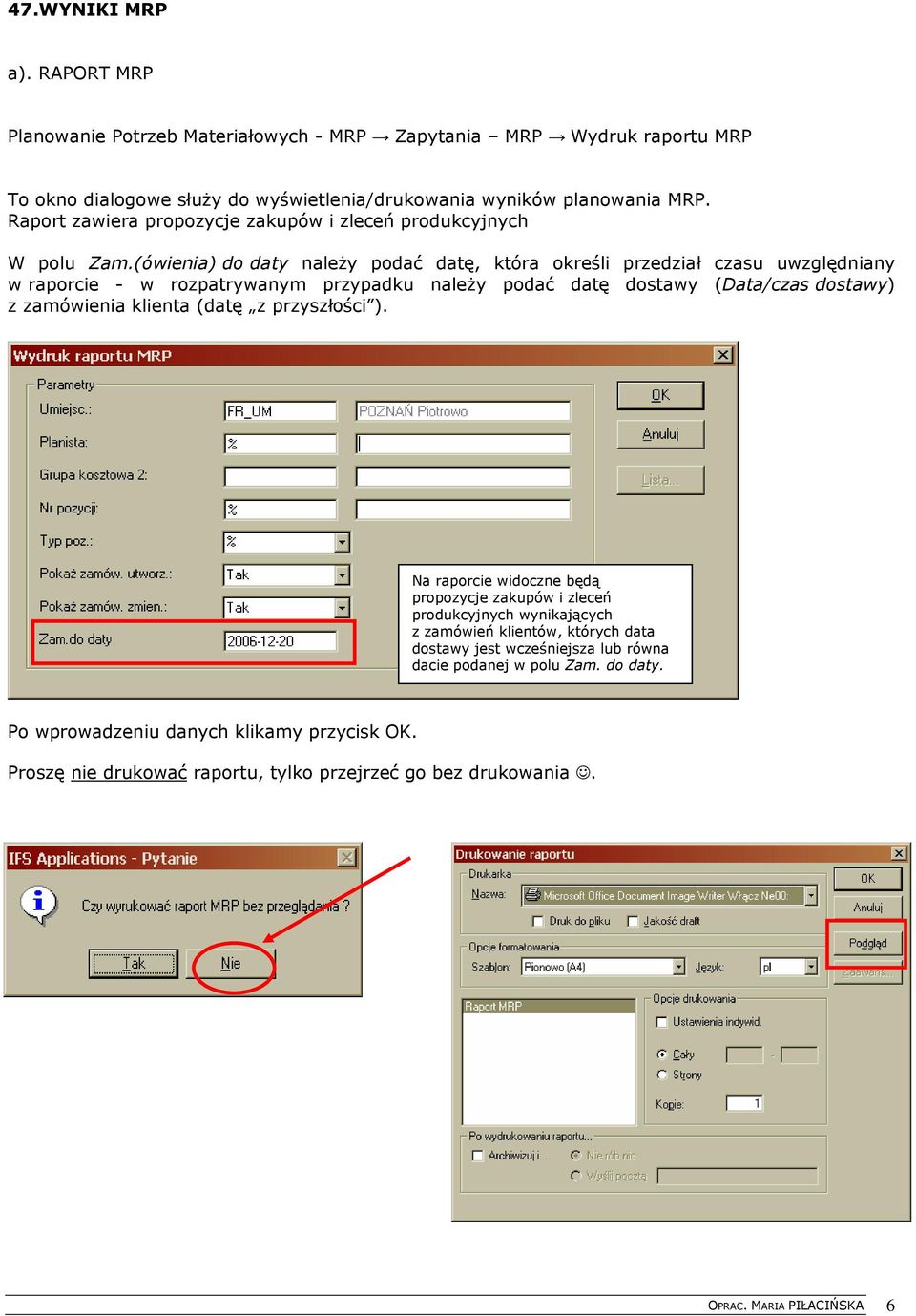 (ówienia) do daty należy podać datę, która określi przedział czasu uwzględniany w raporcie - w rozpatrywanym przypadku należy podać datę dostawy (Data/czas dostawy) z zamówienia klienta (datę z