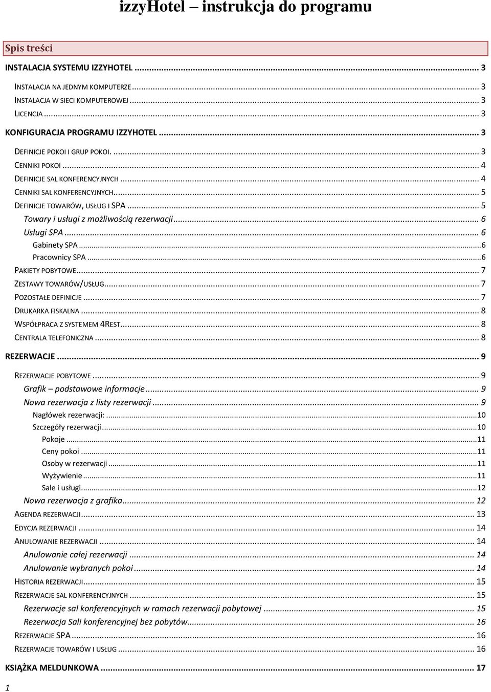 .. 5 Towary i usługi z możliwością rezerwacji... 6 Usługi SPA... 6 Gabinety SPA... 6 Pracownicy SPA... 6 PAKIETY POBYTOWE... 7 ZESTAWY TOWARÓW/USŁUG... 7 POZOSTAŁE DEFINICJE... 7 DRUKARKA FISKALNA.