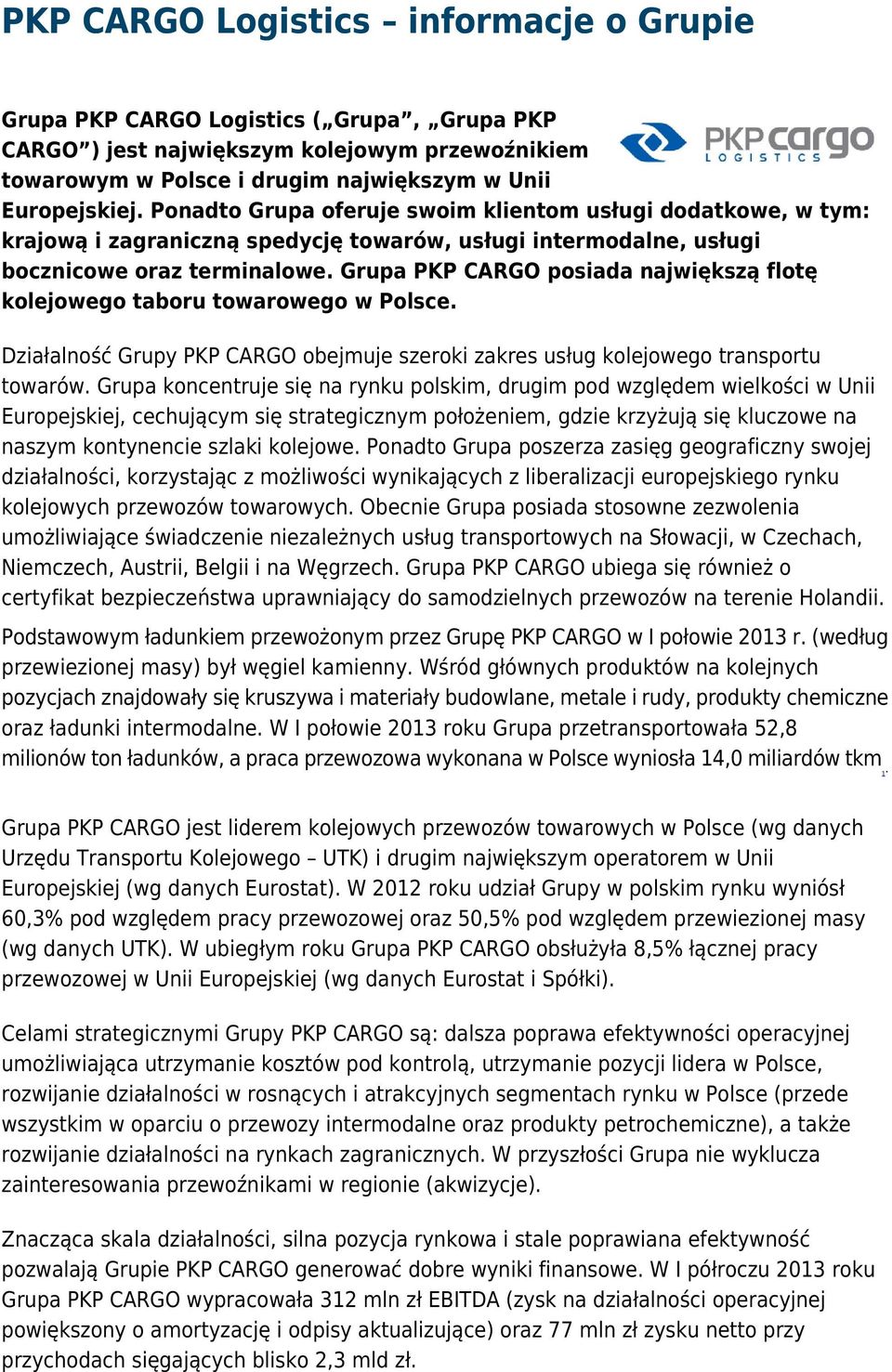 Grupa PKP CARGO posiada największą flotę kolejowego taboru towarowego w Polsce. Działalność Grupy PKP CARGO obejmuje szeroki zakres usług kolejowego transportu towarów.