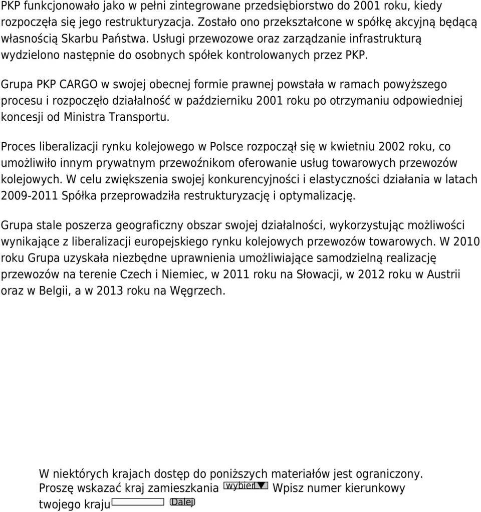 Grupa PKP CARGO w swojej obecnej formie prawnej powstała w ramach powyższego procesu i rozpoczęło działalność w październiku 2001 roku po otrzymaniu odpowiedniej koncesji od Ministra Transportu.