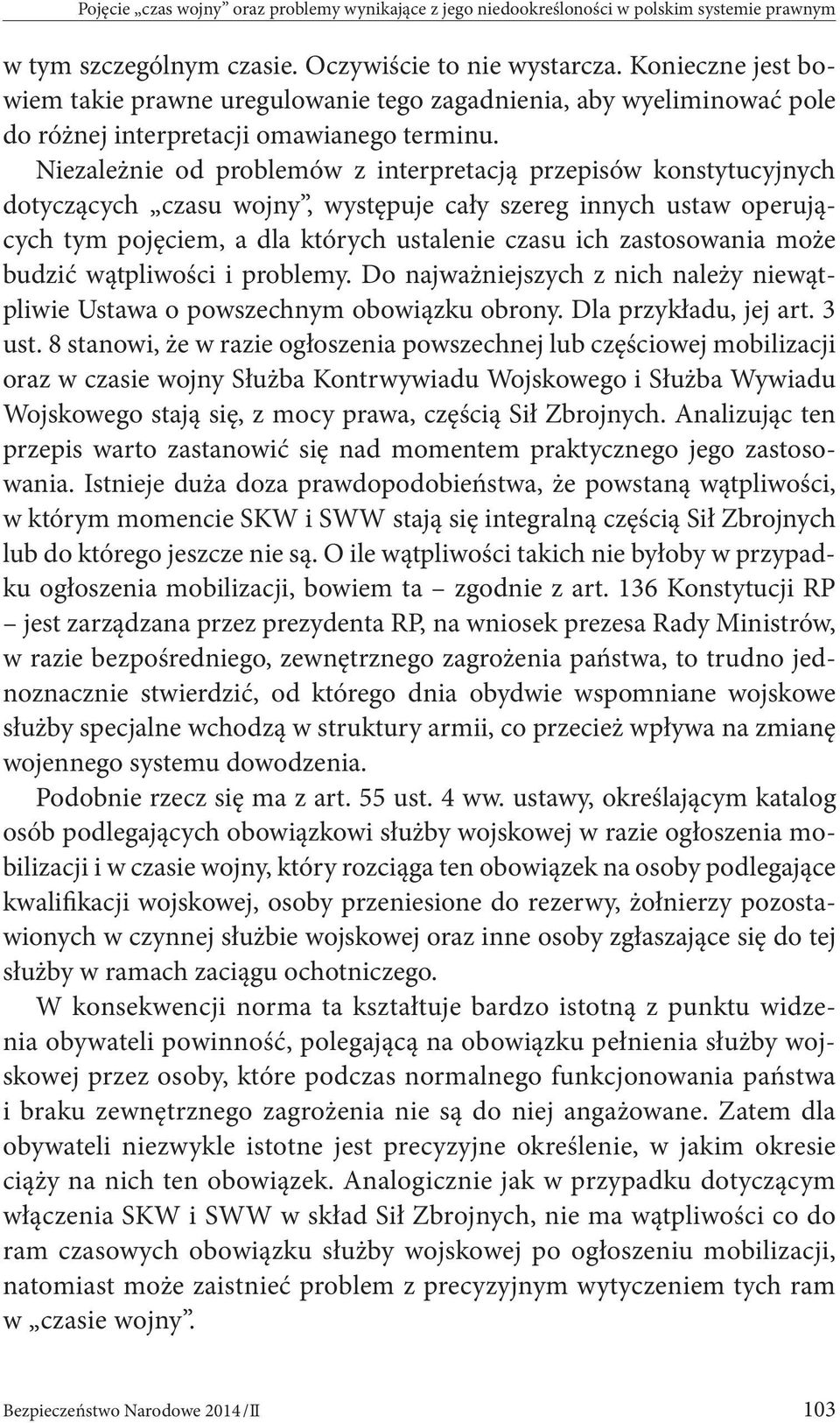 Niezależnie od problemów z interpretacją przepisów konstytucyjnych dotyczących czasu wojny, występuje cały szereg innych ustaw operujących tym pojęciem, a dla których ustalenie czasu ich zastosowania