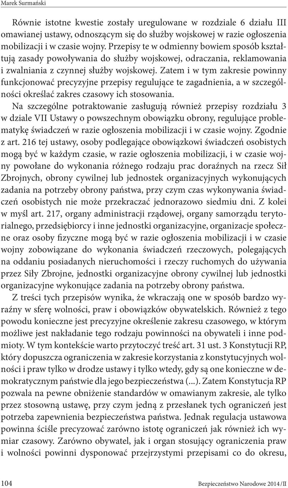 Zatem i w tym zakresie powinny funkcjonować precyzyjne przepisy regulujące te zagadnienia, a w szczególności określać zakres czasowy ich stosowania.