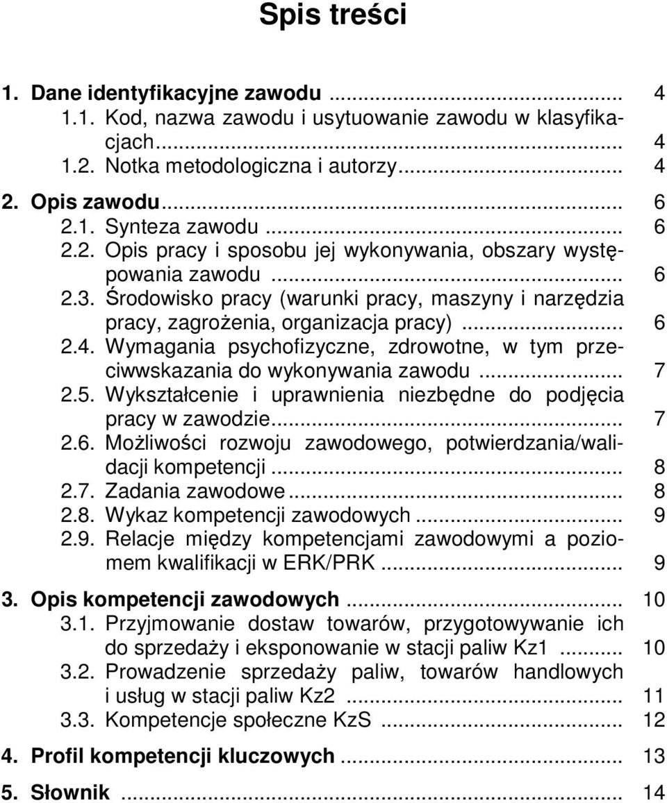 5. Wykształcenie i uprawnienia niezbędne do podjęcia pracy w zawodzie... 7 2.6. Możliwości rozwoju zawodowego, potwierdzania/walidacji kompetencji... 8 2.7. Zadania zawodowe... 8 2.8. Wykaz kompetencji zawodowych.