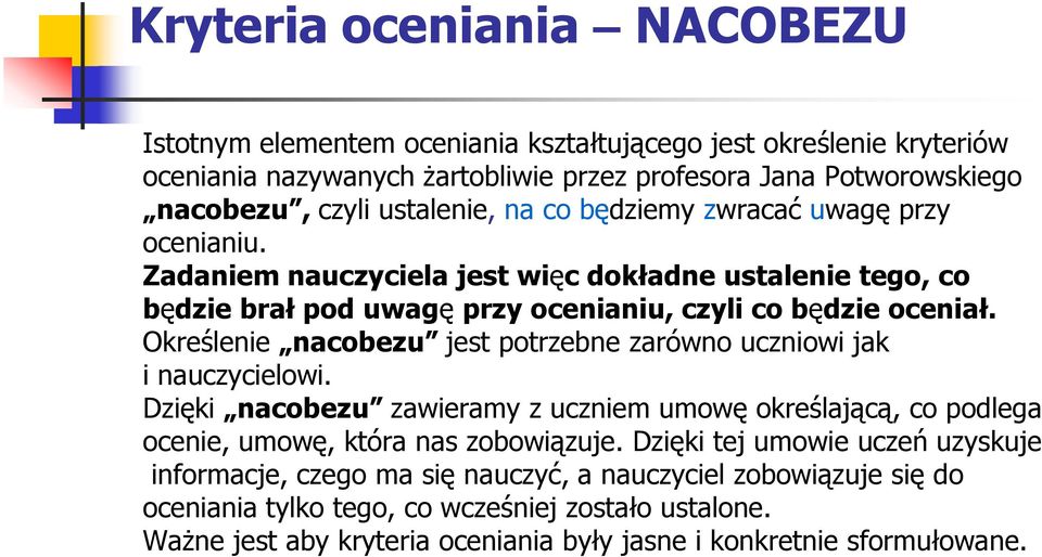 Określenie nacobezu jest potrzebne zarówno uczniowi jak i nauczycielowi. Dzięki nacobezu zawieramy z uczniem umowę określającą, co podlega ocenie, umowę, która nas zobowiązuje.