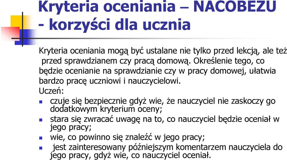 Uczeń: czuje się bezpiecznie gdyż wie, że nauczyciel nie zaskoczy go dodatkowym kryterium oceny; stara się zwracać uwagę na to, co nauczyciel będzie