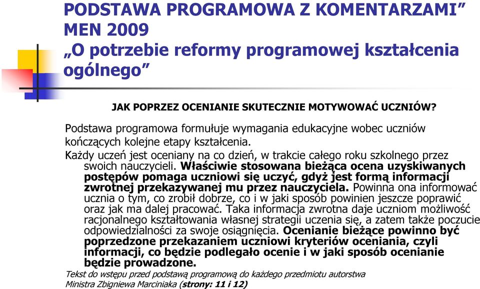 Właściwie stosowana bieżąca ocena uzyskiwanych postępów pomaga uczniowi się uczyć, gdyż jest formą informacji zwrotnej przekazywanej mu przez nauczyciela.