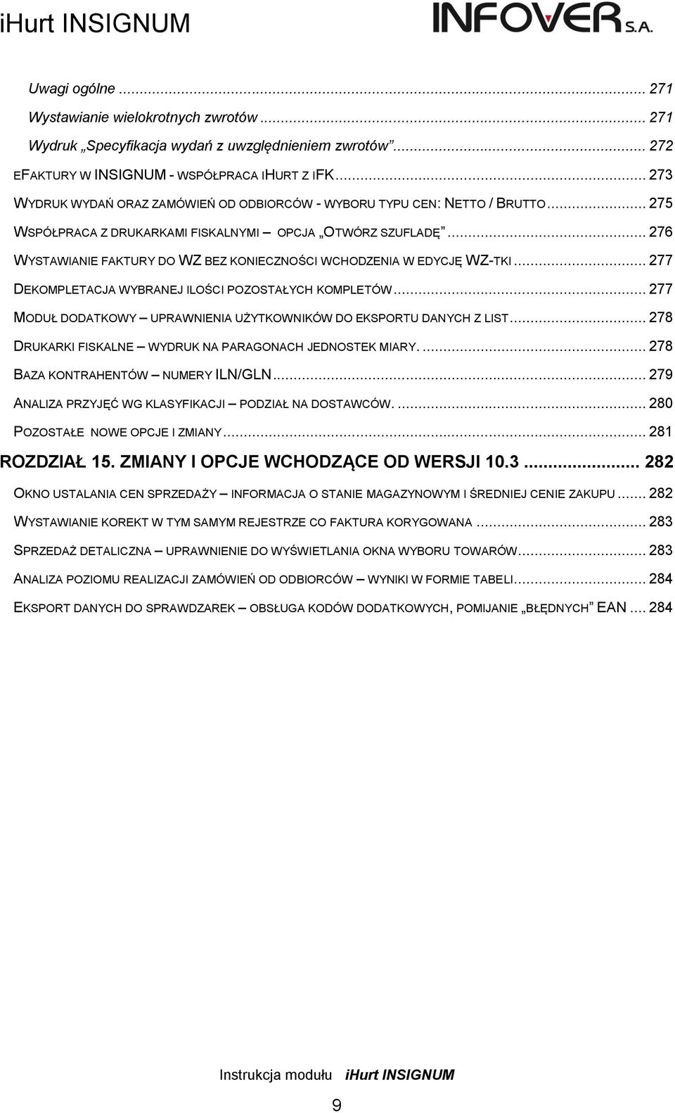 .. 276 WYSTAWIANIE FAKTURY DO WZ BEZ KONIECZNOŚCI WCHODZENIA W EDYCJĘ WZ-TKI... 277 DEKOMPLETACJA WYBRANEJ ILOŚCI POZOSTAŁYCH KOMPLETÓW.