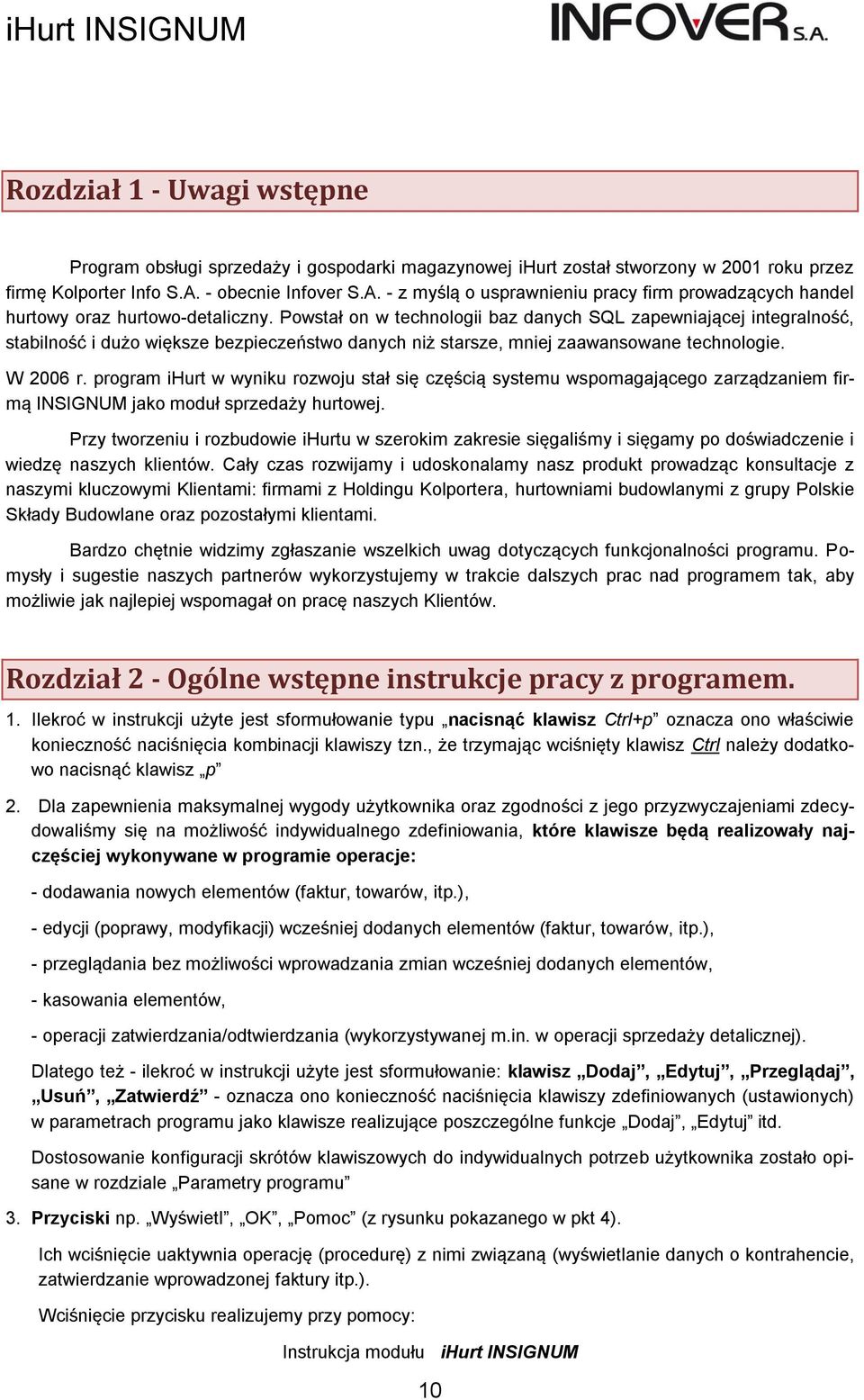 Powstał on w technologii baz danych SQL zapewniającej integralność, stabilność i dużo większe bezpieczeństwo danych niż starsze, mniej zaawansowane technologie. W 2006 r.