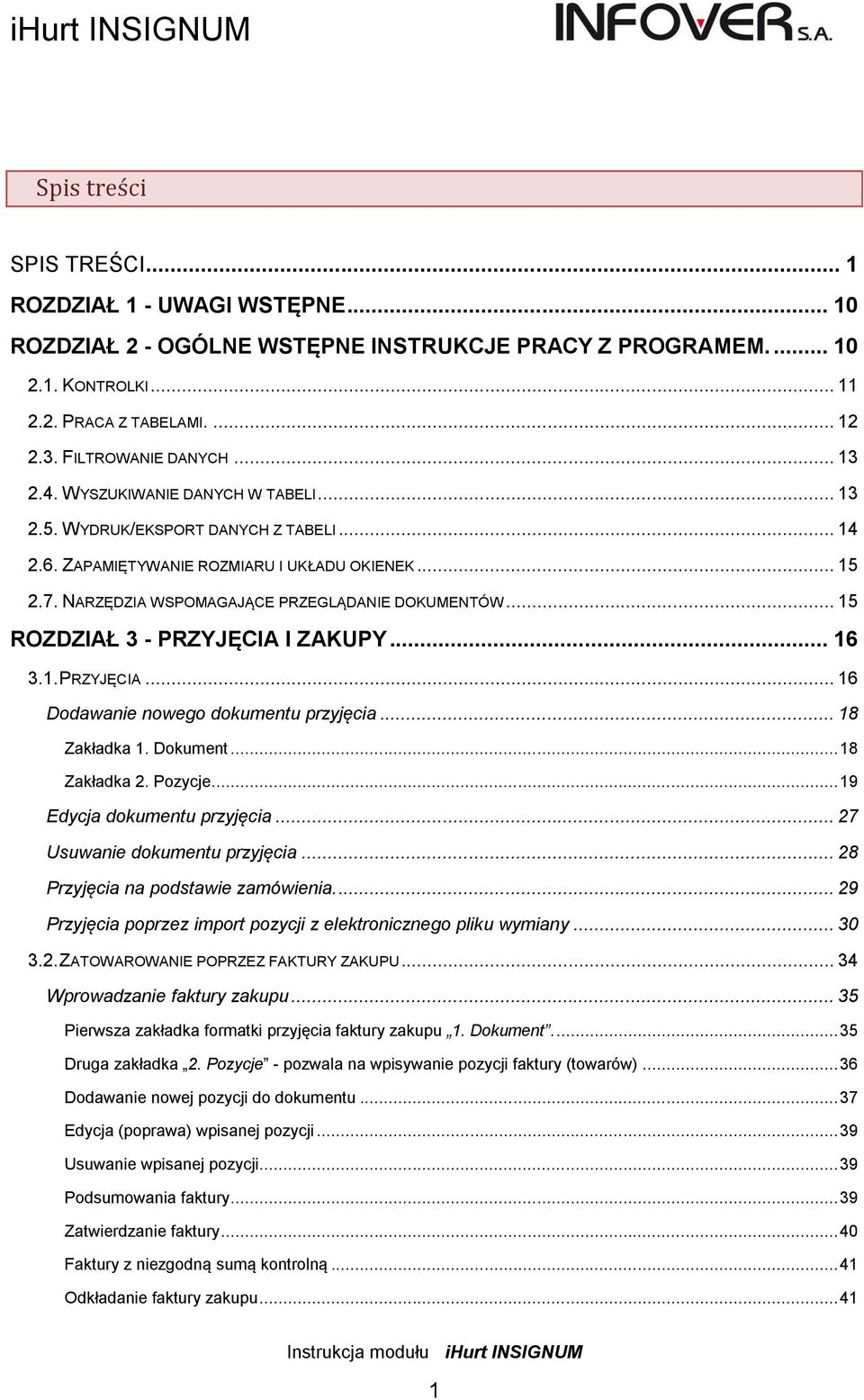 .. 15 ROZDZIAŁ 3 - PRZYJĘCIA I ZAKUPY... 16 3.1. PRZYJĘCIA... 16 Dodawanie nowego dokumentu przyjęcia... 18 Zakładka 1. Dokument... 18 Zakładka 2. Pozycje... 19 Edycja dokumentu przyjęcia.