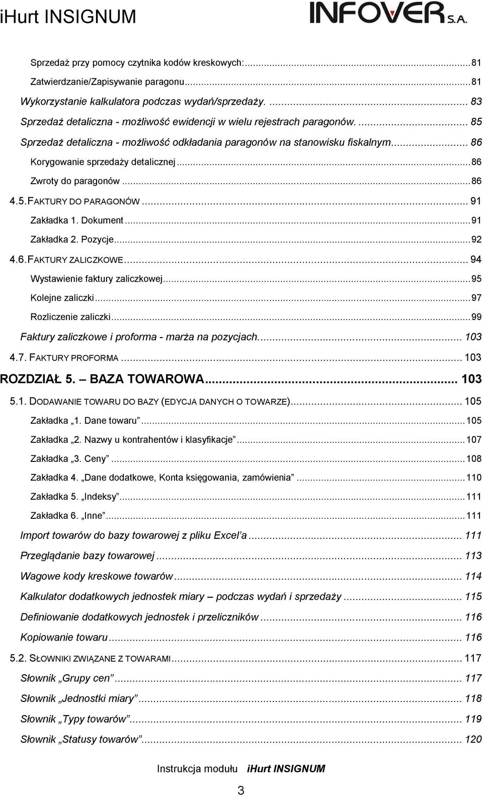 .. 86 Zwroty do paragonów... 86 4.5. FAKTURY DO PARAGONÓW... 91 Zakładka 1. Dokument... 91 Zakładka 2. Pozycje... 92 4.6. FAKTURY ZALICZKOWE... 94 Wystawienie faktury zaliczkowej... 95 Kolejne zaliczki.