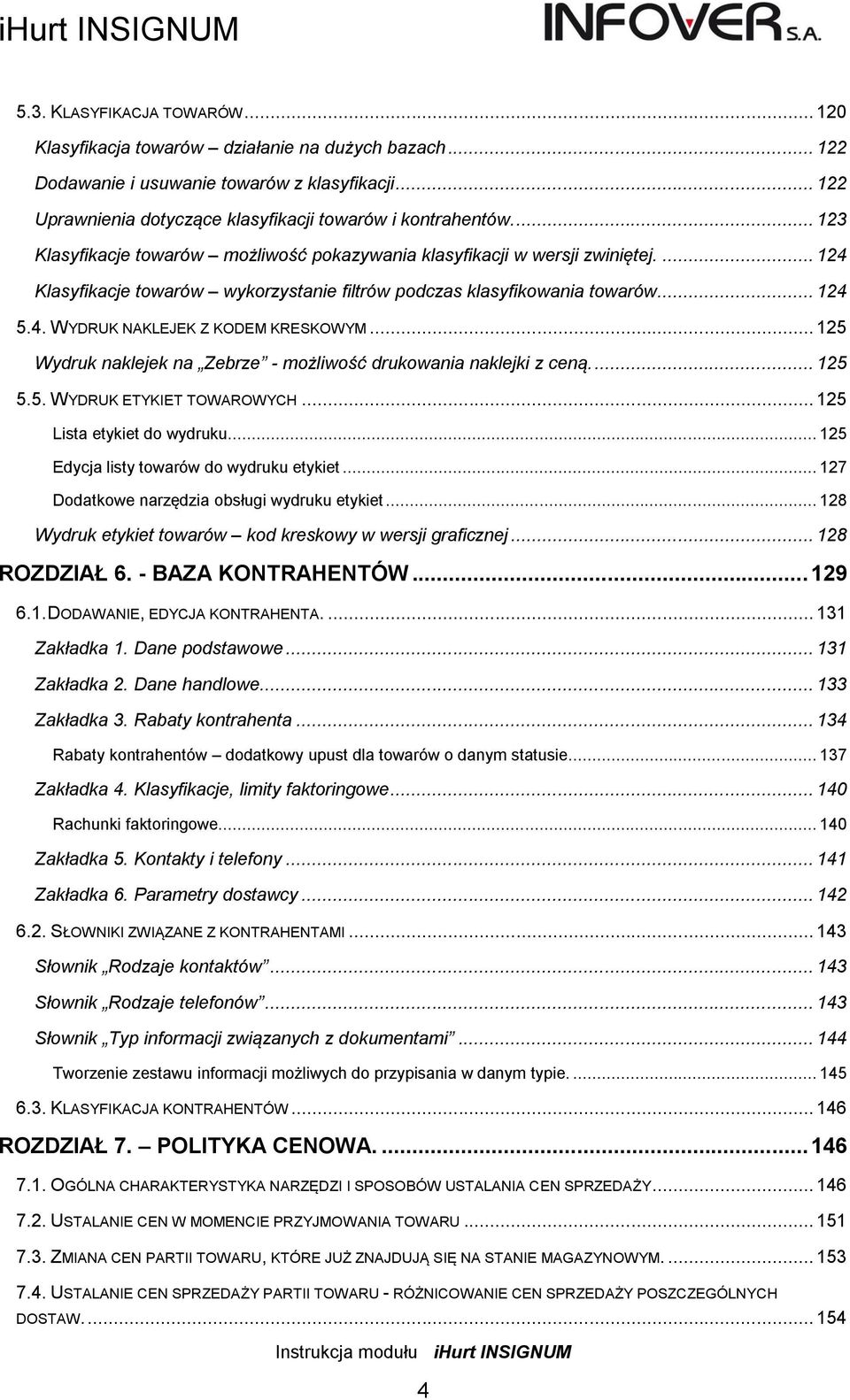 .. 125 Wydruk naklejek na Zebrze - możliwość drukowania naklejki z ceną.... 125 5.5. WYDRUK ETYKIET TOWAROWYCH... 125 Lista etykiet do wydruku... 125 Edycja listy towarów do wydruku etykiet.