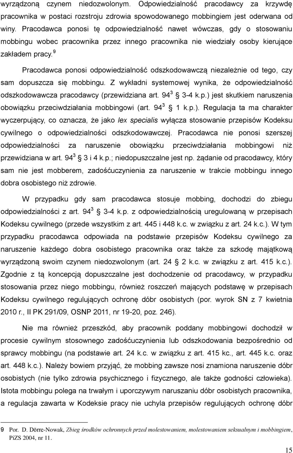 9 Pracodawca ponosi odpowiedzialność odszkodowawczą niezależnie od tego, czy sam dopuszcza się mobbingu. Z wykładni systemowej wynika, że odpowiedzialność odszkodowawcza pracodawcy (przewidziana art.