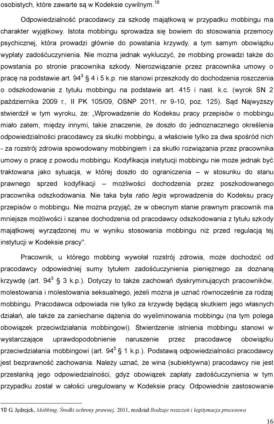 Nie można jednak wykluczyć, że mobbing prowadzi także do powstania po stronie pracownika szkody. Nierozwiązanie przez pracownika umowy o pracę na podstawie art. 94 3 4 i 5 k.p. nie stanowi przeszkody do dochodzenia roszczenia o odszkodowanie z tytułu mobbingu na podstawie art.