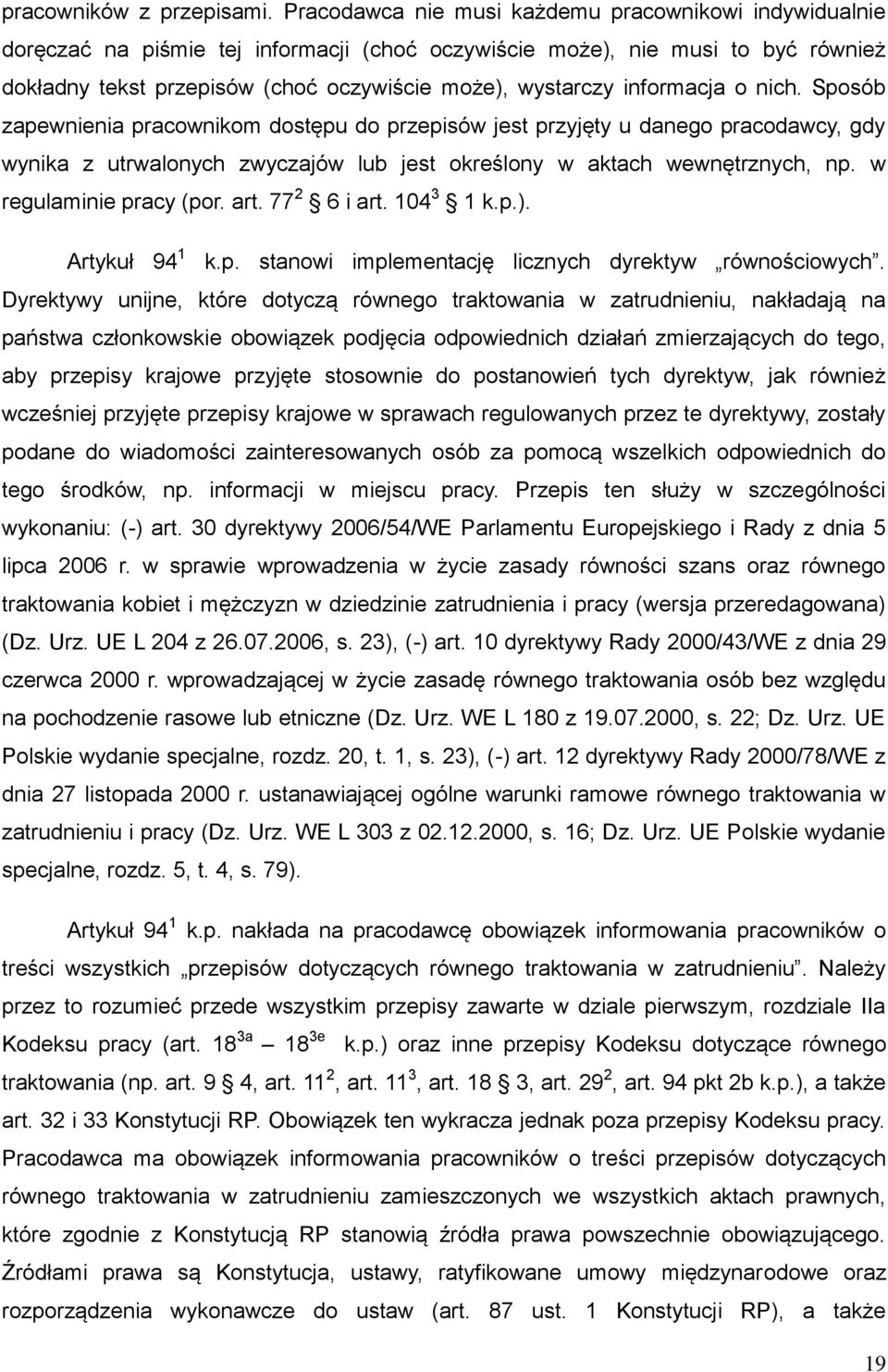 informacja o nich. Sposób zapewnienia pracownikom dostępu do przepisów jest przyjęty u danego pracodawcy, gdy wynika z utrwalonych zwyczajów lub jest określony w aktach wewnętrznych, np.