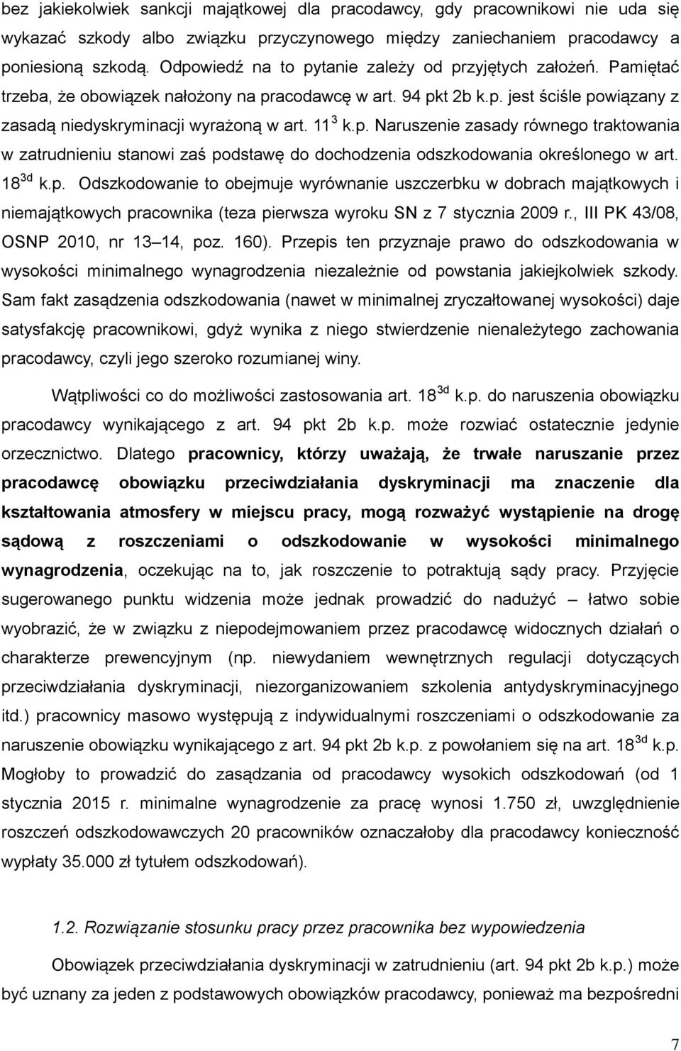 p. Naruszenie zasady równego traktowania w zatrudnieniu stanowi zaś podstawę do dochodzenia odszkodowania określonego w art. 18 3d k.p. Odszkodowanie to obejmuje wyrównanie uszczerbku w dobrach majątkowych i niemajątkowych pracownika (teza pierwsza wyroku SN z 7 stycznia 2009 r.