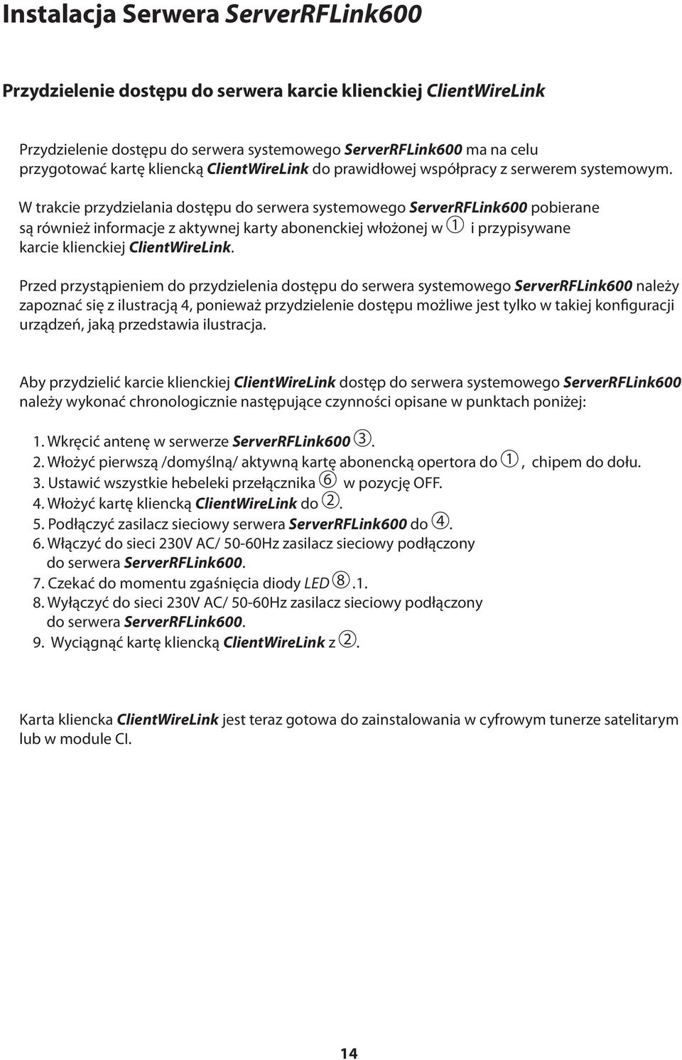 W trakcie przydzielania dostępu do serwera systemowego ServerRFLink600 pobierane są również informacje z aktywnej karty abonenckiej włożonej w 1 i przypisywane karcie klienckiej ClientWireLink.