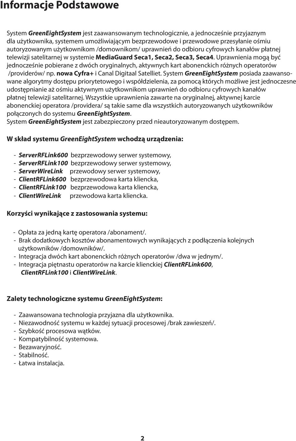 Uprawnienia mogą być jednocześnie pobierane z dwóch oryginalnych, aktywnych kart abonenckich różnych operatorów /providerów/ np. nowa Cyfra+ i Canal Digitaal Satelliet.