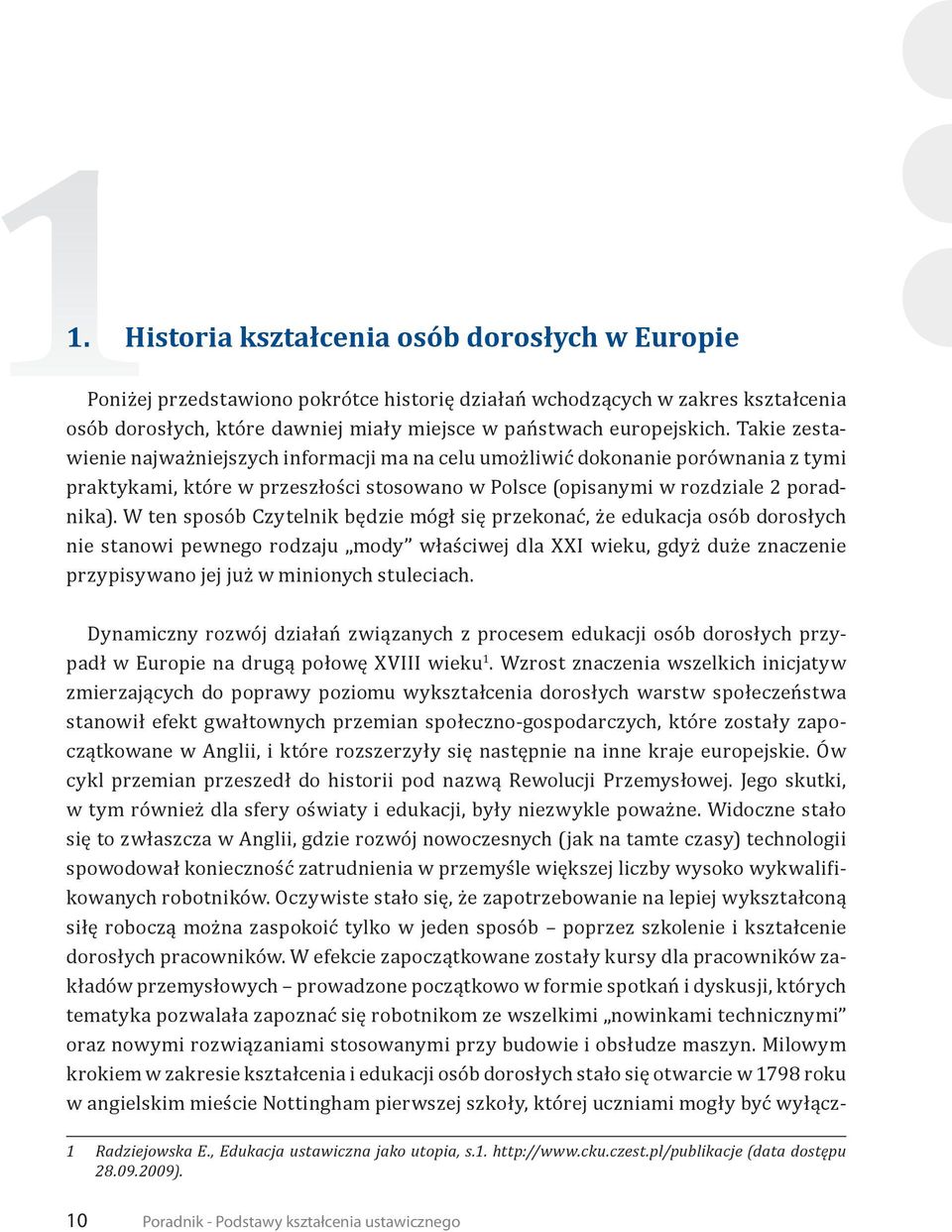 W ten sposób Czytelnik będzie mógł się przekonać, że edukacja osób dorosłych nie stanowi pewnego rodzaju mody właściwej dla XXI wieku, gdyż duże znaczenie przypisywano jej już w minionych stuleciach.