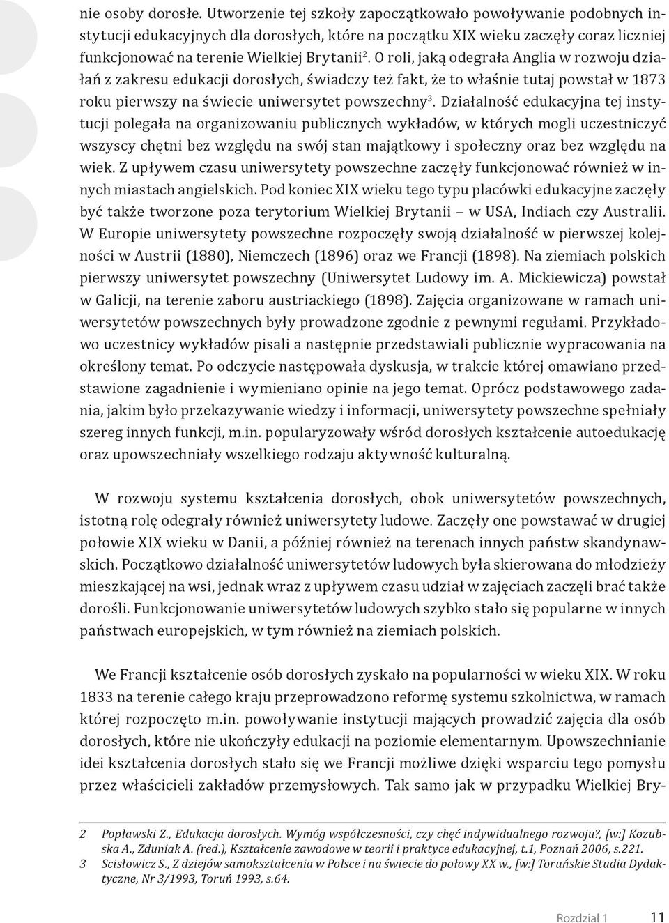 O roli, jaką odegrała Anglia w rozwoju działań z zakresu edukacji dorosłych, świadczy też fakt, że to właśnie tutaj powstał w 1873 roku pierwszy na świecie uniwersytet powszechny 3.
