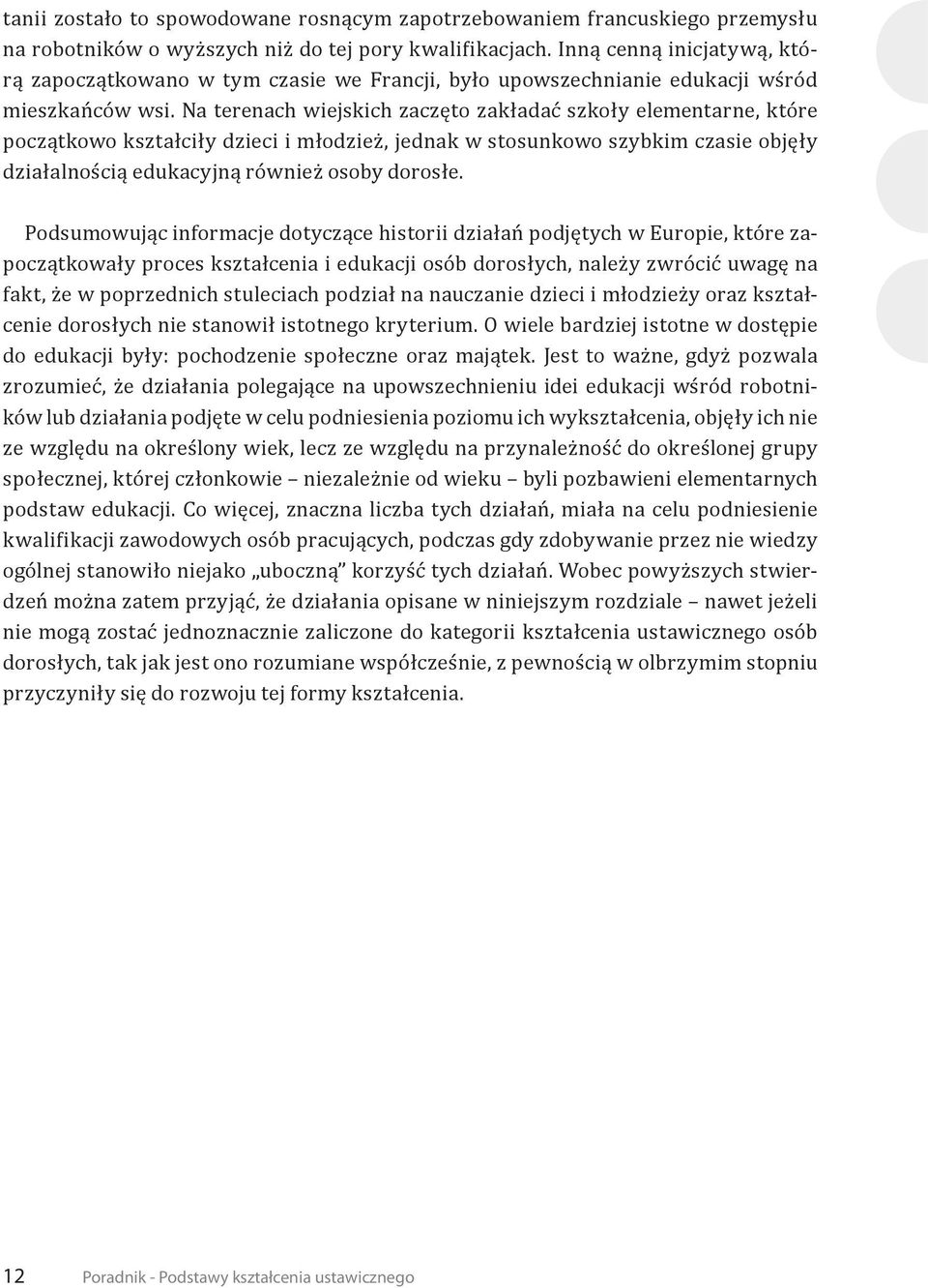 Na terenach wiejskich zaczęto zakładać szkoły elementarne, które początkowo kształciły dzieci i młodzież, jednak w stosunkowo szybkim czasie objęły działalnością edukacyjną również osoby dorosłe.