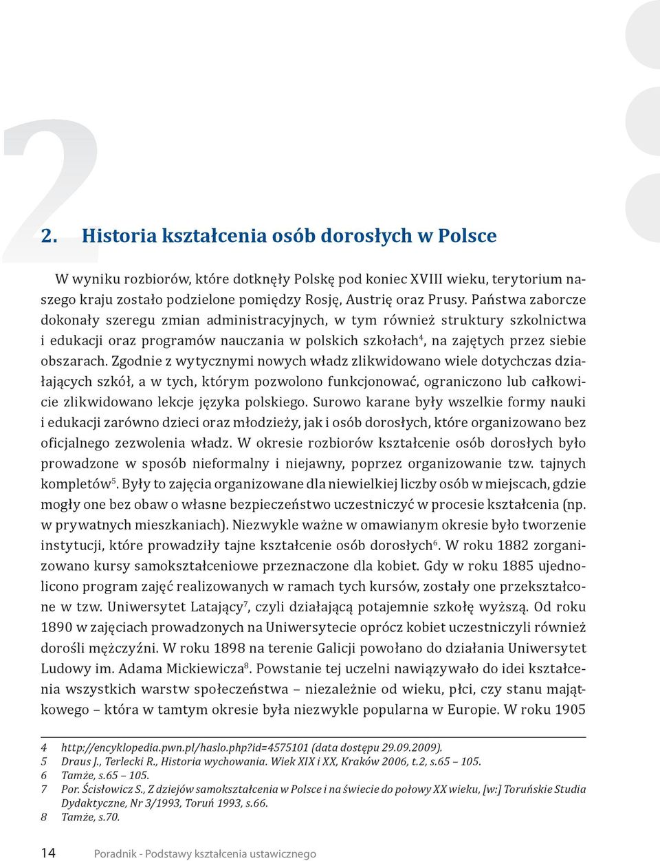 Zgodnie z wytycznymi nowych władz zlikwidowano wiele dotychczas działających szkół, a w tych, którym pozwolono funkcjonować, ograniczono lub całkowicie zlikwidowano lekcje języka polskiego.