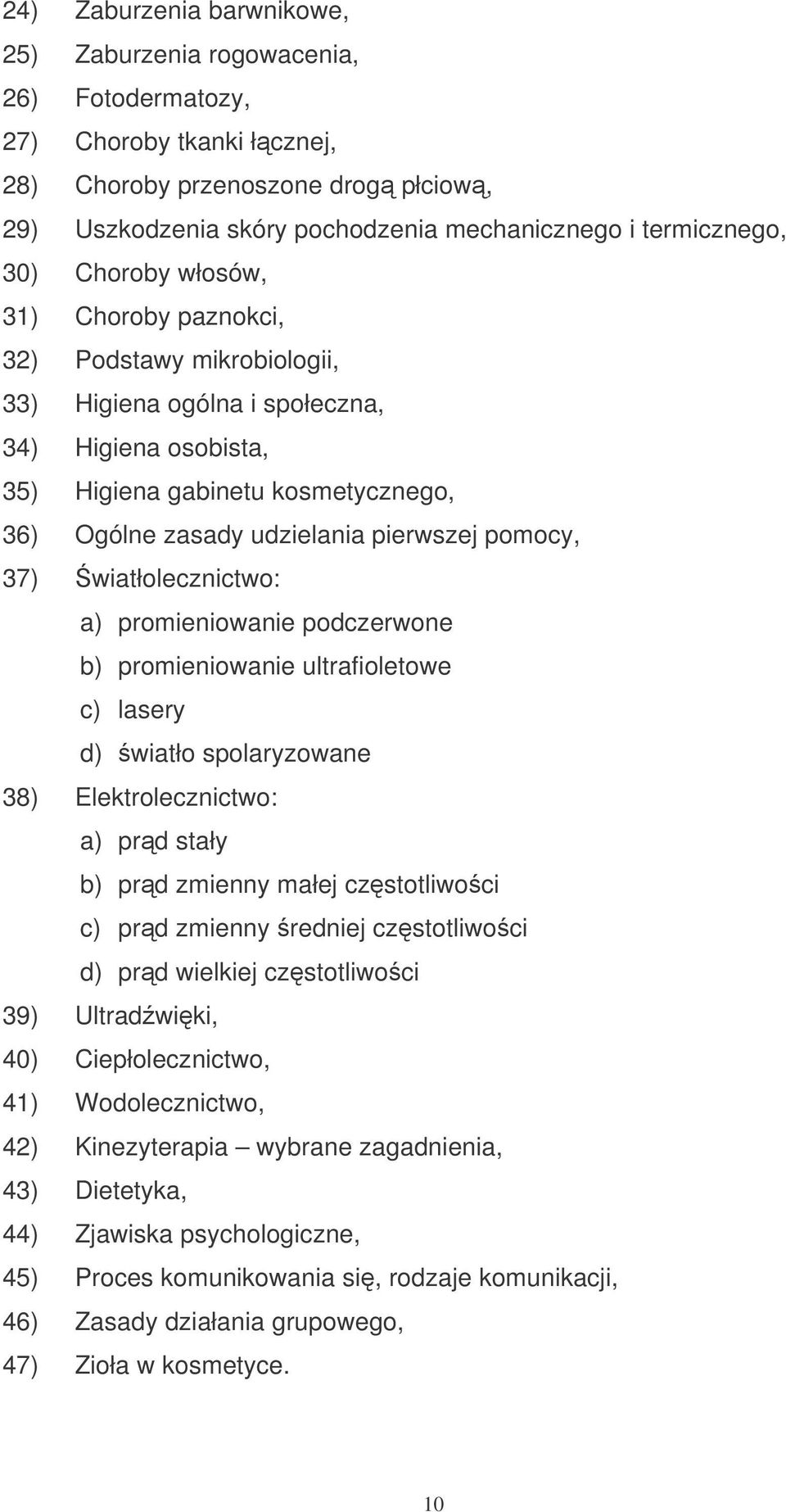 udzielania pierwszej pomocy, 37) wiatłolecznictwo: a) promieniowanie podczerwone b) promieniowanie ultrafioletowe c) lasery d) wiatło spolaryzowane 38) Elektrolecznictwo: a) prd stały b) prd zmienny