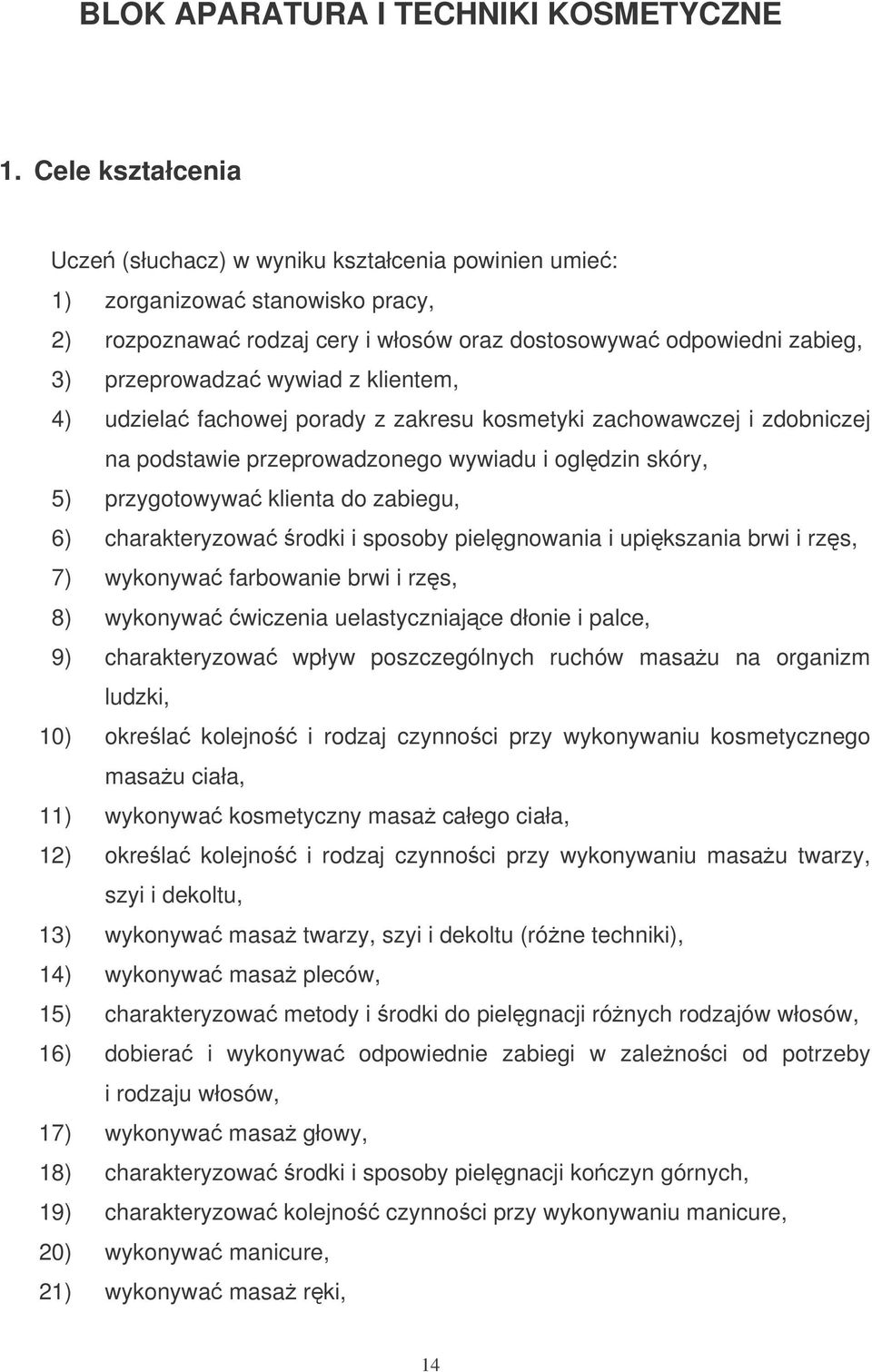 klientem, 4) udziela fachowej porady z zakresu kosmetyki zachowawczej i zdobniczej na podstawie przeprowadzonego wywiadu i ogldzin skóry, 5) przygotowywa klienta do zabiegu, 6) charakteryzowa rodki i